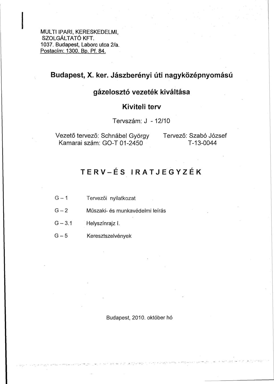 Schnábel György Kamarai szám: GO-T 01-2450 Tervező: Szabó József T-13-0044 TERV-ÉS IRATJEGYZÉK G - 1 G - 2 G-3.