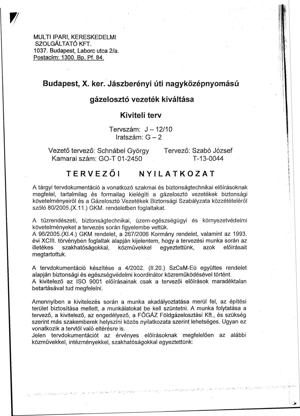 T-13-0044 TERVEZŐI NYILATKOZAT A tárgyi tervdokumentáció a vonatkozó szakmai és biztonságtechnikai előírásoknak megfelel, tartalmilag és formailag kielégíti a gázelosztó vezetékek biztonsági
