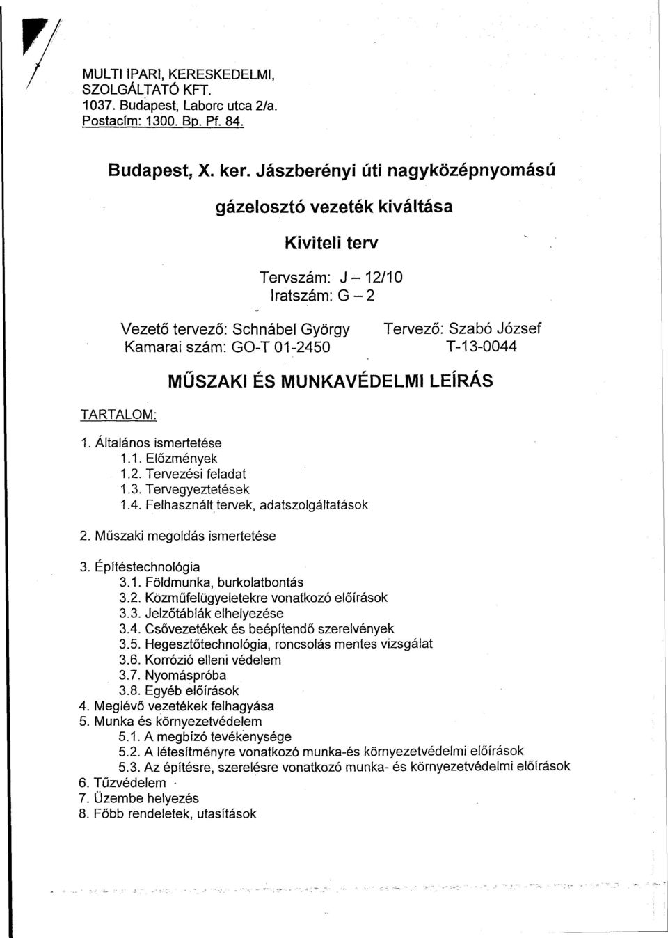 T-13-0044 MŰSZAKI ÉS MUNKAVÉDELMI LEÍRÁS TARTALOM: 1. Általános ismertetése 1.1. Előzmények 1.2. Tervezési feladat 1.3. Tervegyeztetések 1.4. Felhasznált tervek, adatszolgáltatások 2.