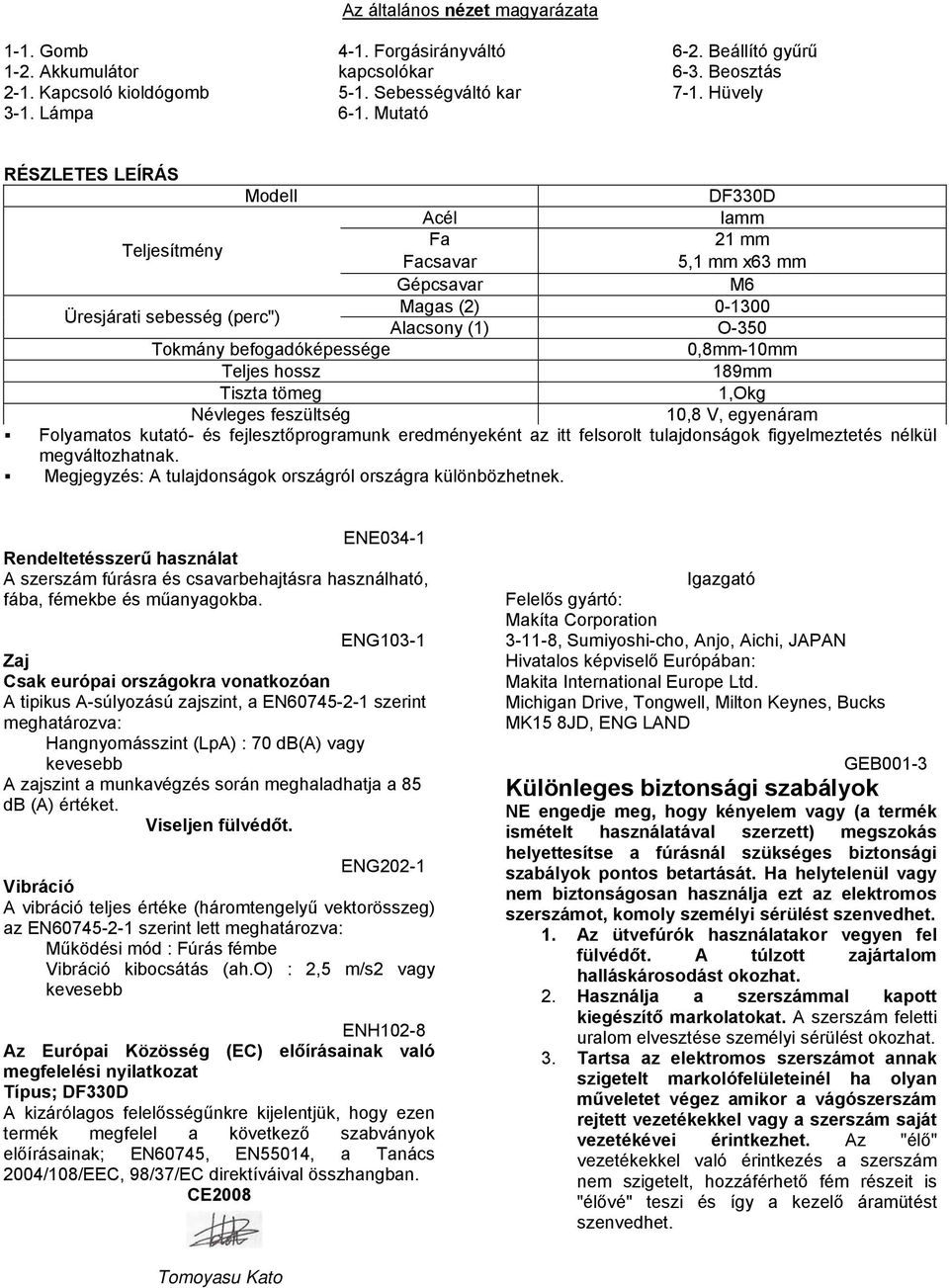 Hüvely RÉSZLETES LEÍRÁS Modell DF330D Acél lamm Teljesítmény Fa 21 mm Facsavar 5,1 mm x63 mm Gépcsavar M6 Üresjárati sebesség (perc") Magas (2) 0-1300 Alacsony (1) O-350 Tokmány befogadóképessége