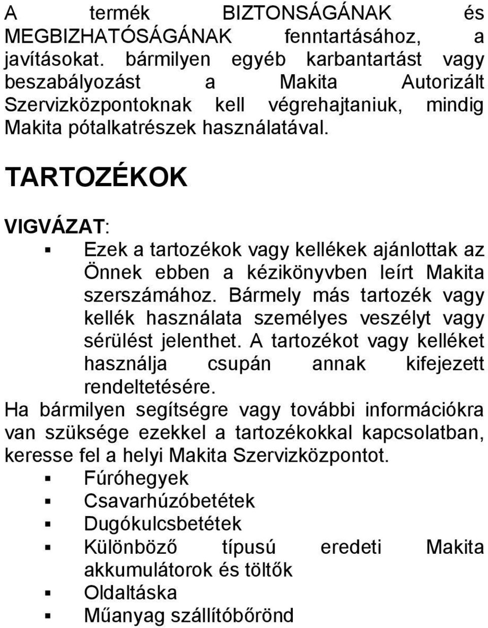 TARTOZÉKOK VIGVÁZAT: Ezek a tartozékok vagy kellékek ajánlottak az Önnek ebben a kézikönyvben leírt Makita szerszámához.