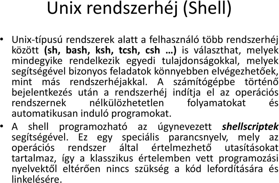 A számítógépbe történő bejelentkezés után a rendszerhéj indítja el az operációs rendszernek nélkülözhetetlen folyamatokat és automatikusan induló programokat.