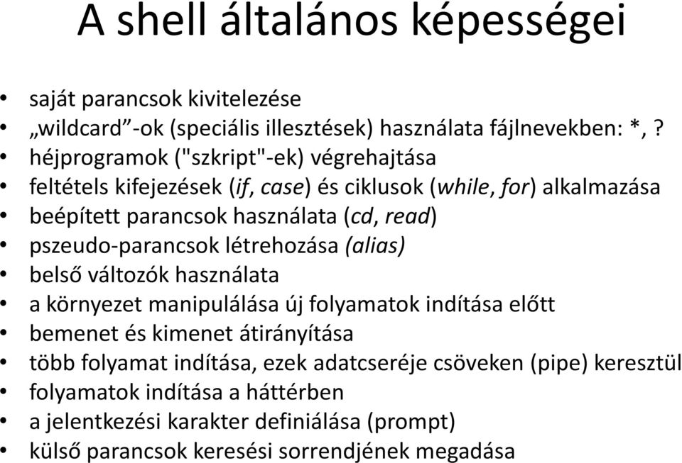 pszeudo-parancsok létrehozása (alias) belső változók használata a környezet manipulálása új folyamatok indítása előtt bemenet és kimenet átirányítása több