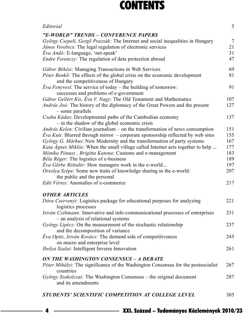 the economic development 81 and the competitiveness of Hungary Éva Fenyvesi: The service of today the building of tomorrow: 91 successes and problems of e-government Gábor Gellért Kis, Éva V.