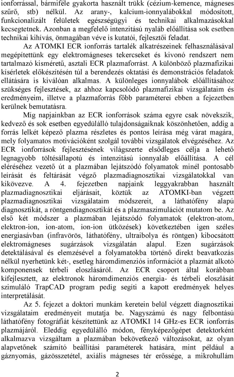 Azonban a megfelelő intenzitású nyaláb előállítása sok esetben technikai kihívás, önmagában véve is kutatói, fejlesztői feladat.