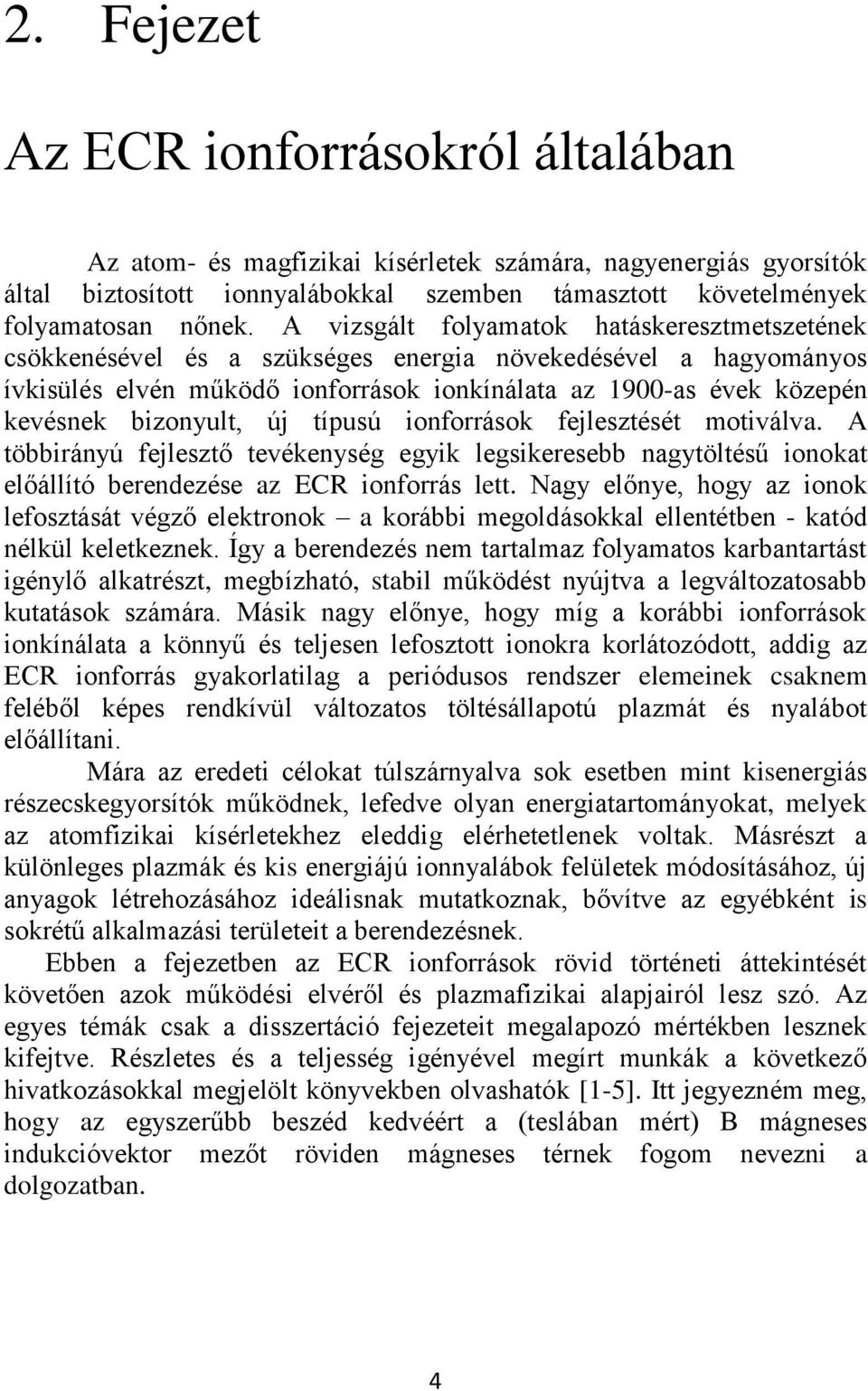 bizonyult, új típusú ionforrások fejlesztését motiválva. A többirányú fejlesztő tevékenység egyik legsikeresebb nagytöltésű ionokat előállító berendezése az ECR ionforrás lett.
