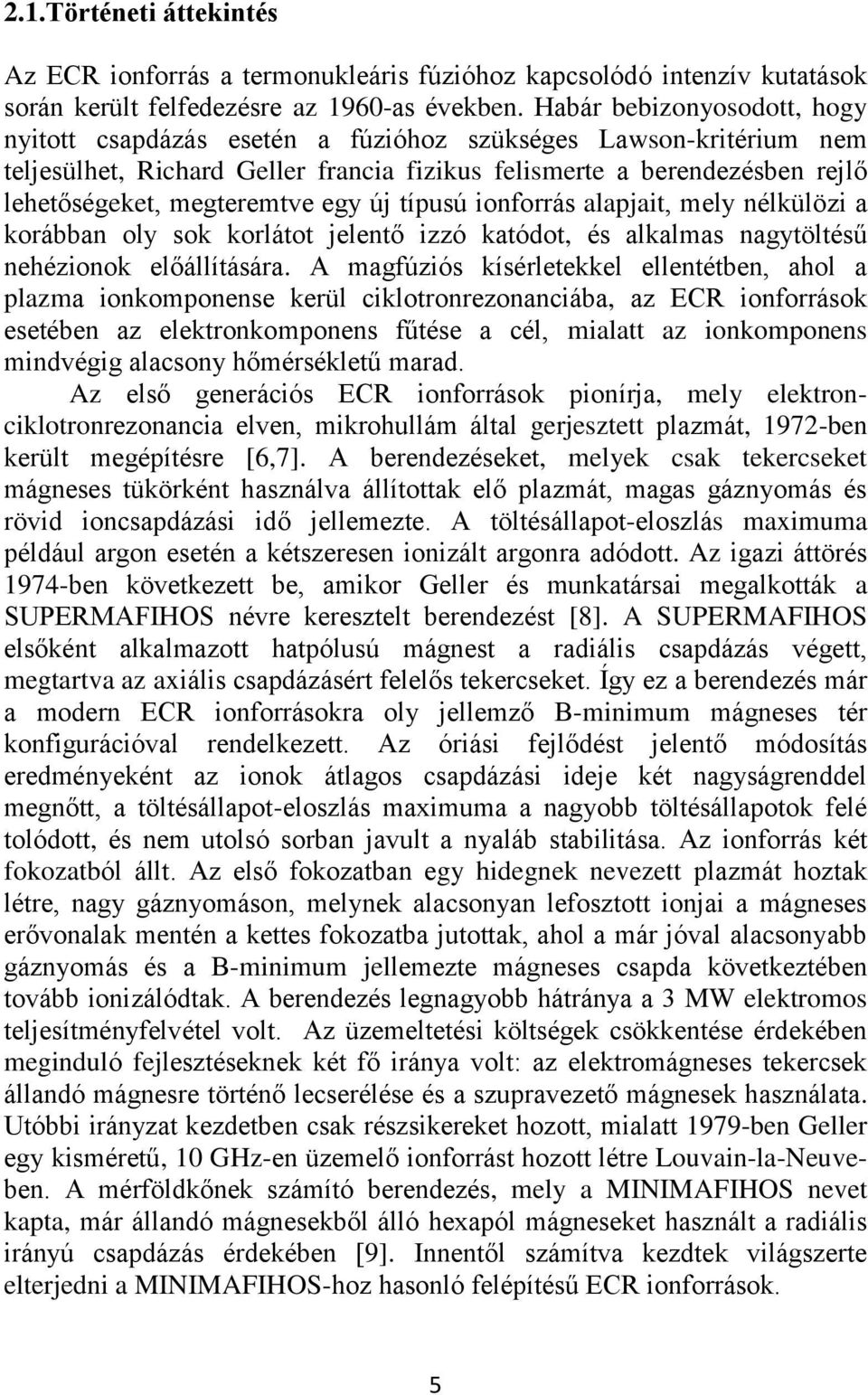 egy új típusú ionforrás alapjait, mely nélkülözi a korábban oly sok korlátot jelentő izzó katódot, és alkalmas nagytöltésű nehézionok előállítására.