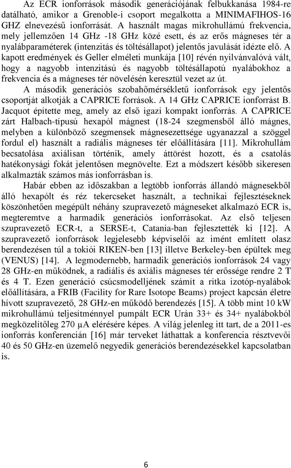 A kapott eredmények és Geller elméleti munkája [10] révén nyilvánvalóvá vált, hogy a nagyobb intenzitású és nagyobb töltésállapotú nyalábokhoz a frekvencia és a mágneses tér növelésén keresztül vezet