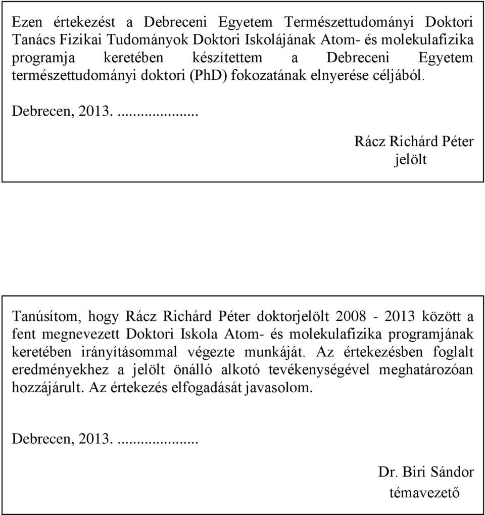 ... Rácz Richárd Péter jelölt Tanúsítom, hogy Rácz Richárd Péter doktorjelölt 2008-2013 között a fent megnevezett Doktori Iskola Atom- és molekulafizika