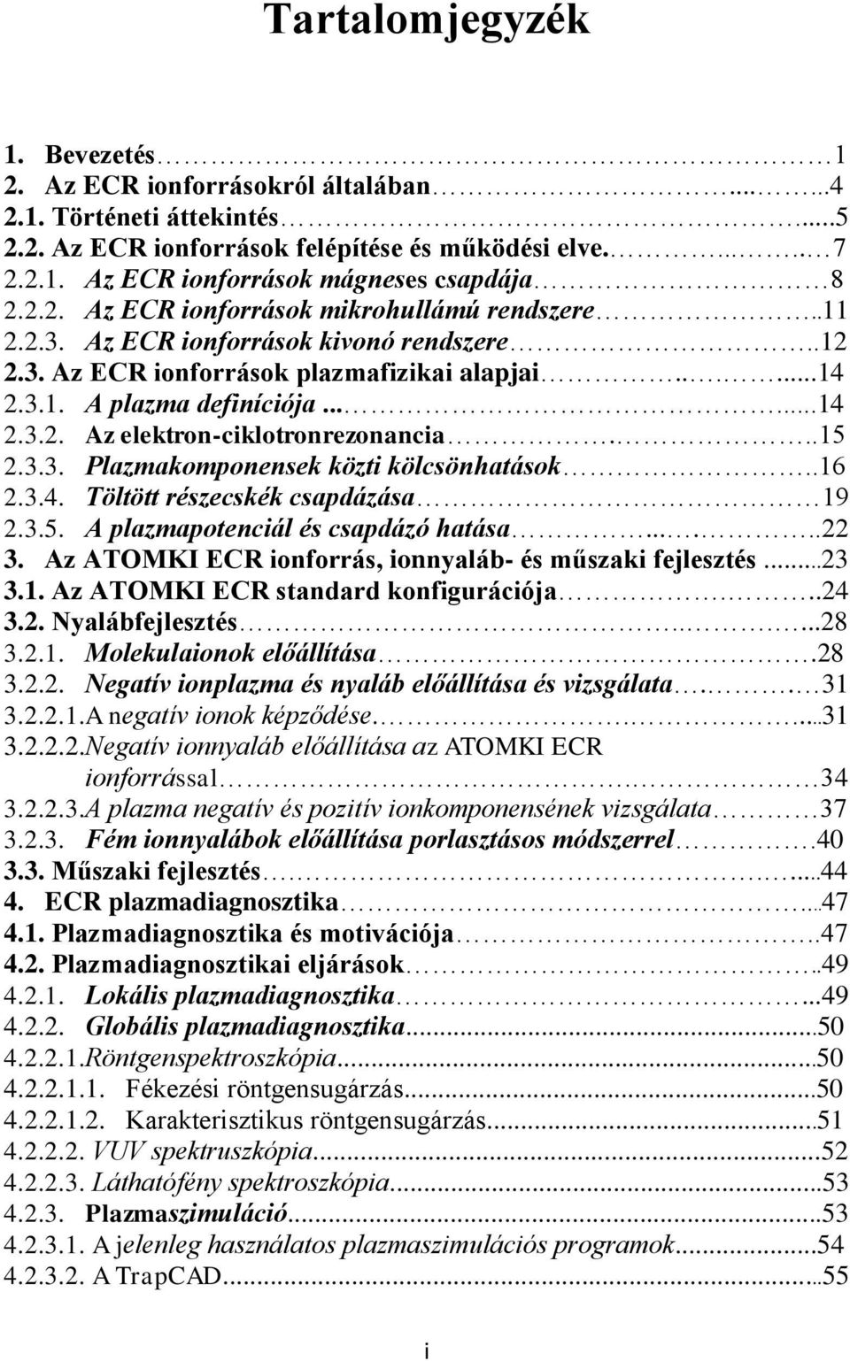 ..15 2.3.3. Plazmakomponensek közti kölcsönhatások..16 2.3.4. Töltött részecskék csapdázása 19 2.3.5. A plazmapotenciál és csapdázó hatása......22 3.