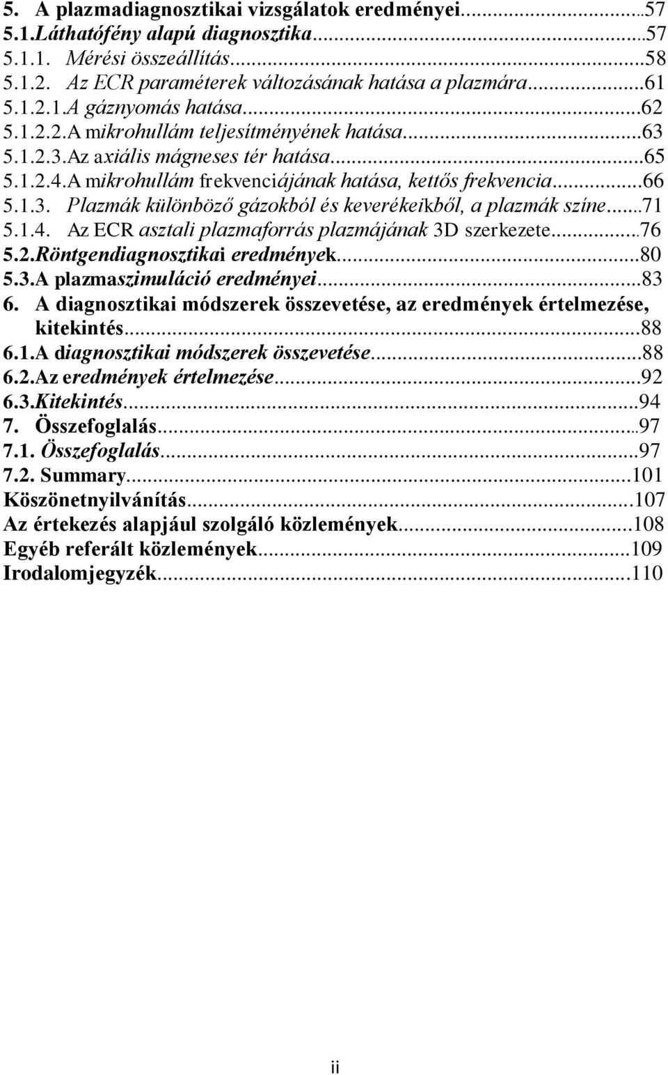 ..71 5.1.4. Az ECR asztali plazmaforrás plazmájának 3D szerkezete...76 5.2.Röntgendiagnosztikai eredmények...80 5.3.A plazmaszimuláció eredményei...83 6.