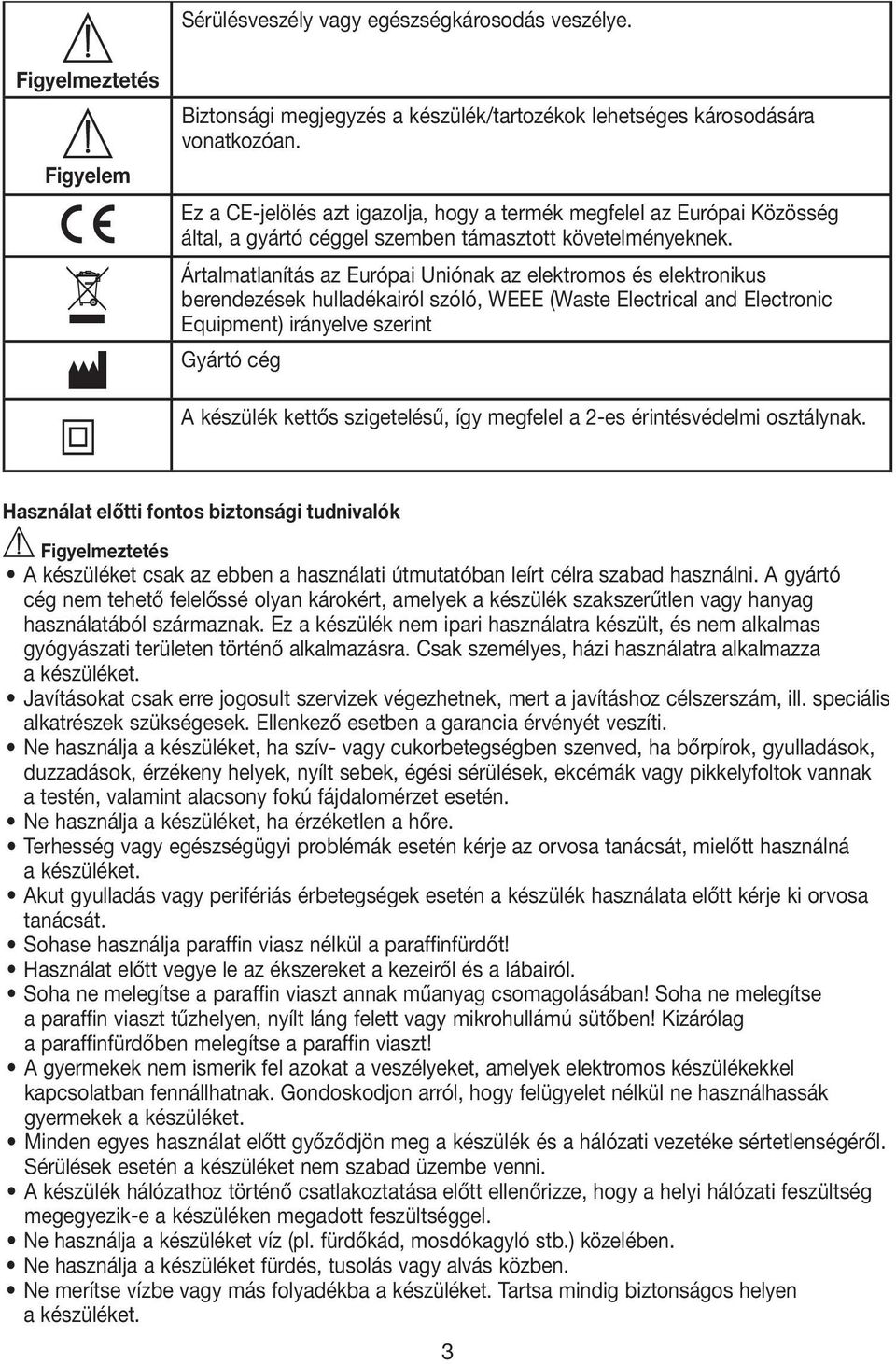 Ártalmatlanítás az Európai Uniónak az elektromos és elektronikus berendezések hulladékairól szóló, WEEE (Waste Electrical and Electronic Equipment) irányelve szerint Gyártó cég A készülék kettős