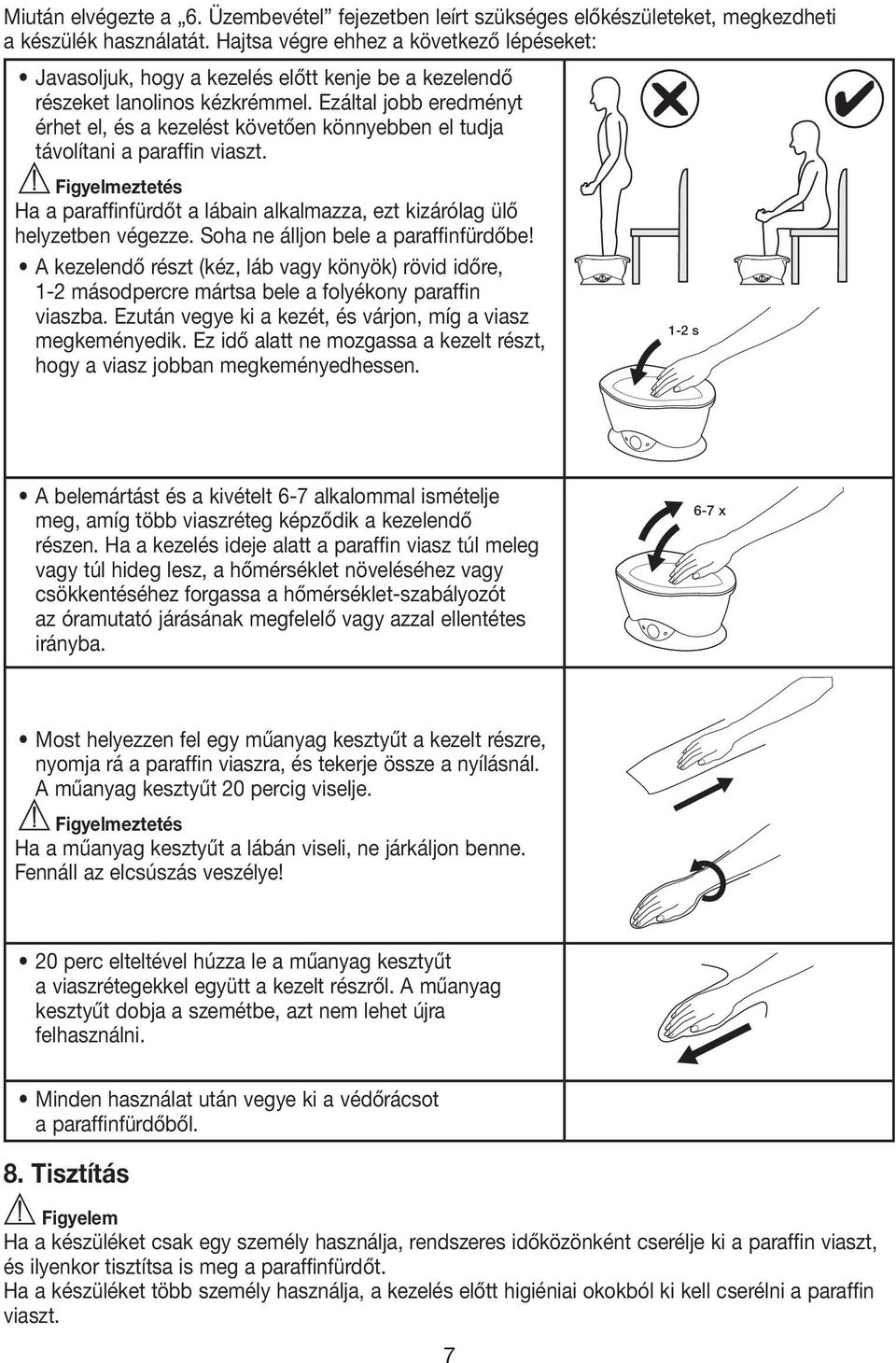 Ezáltal jobb eredményt érhet el, és a kezelést követően könnyebben el tudja távolítani a paraffin viaszt. Ha a paraffinfürdőt a lábain alkalmazza, ezt kizárólag ülő helyzetben végezze.