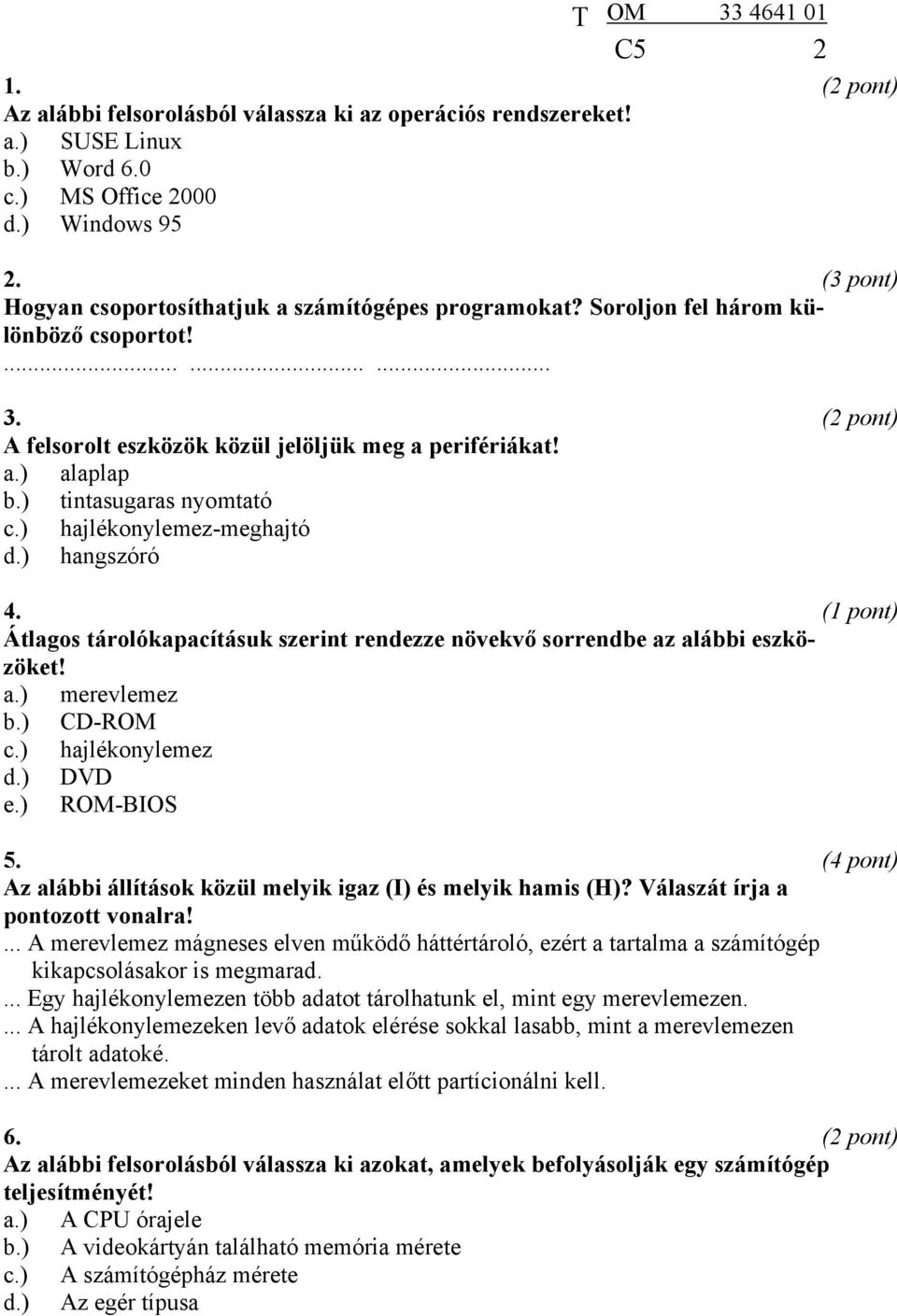 Átlagos tárolókapacításuk szerint rendezze növekvő sorrendbe az alábbi eszközöket! a.) merevlemez b.) CD-ROM c.) hajlékonylemez d.) DVD e.) ROM-BIOS 5.