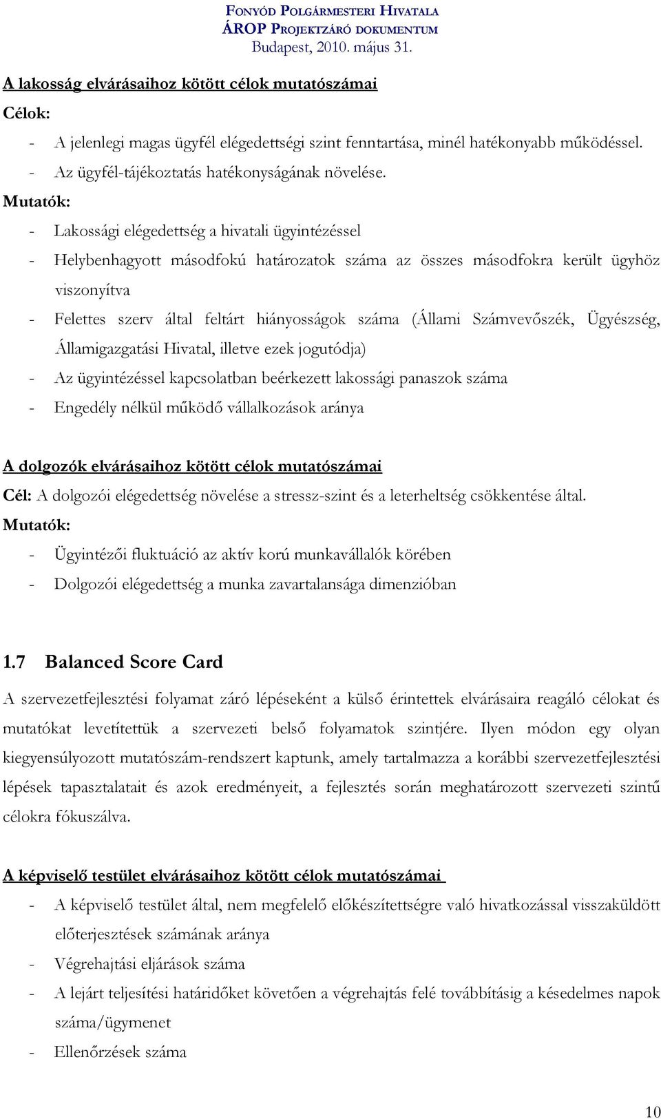 száma (Állami Számvevőszék, Ügyészség, Államigazgatási Hivatal, illetve ezek jogutódja) - Az ügyintézéssel kapcsolatban beérkezett lakossági panaszok száma - Engedély nélkül működő vállalkozások