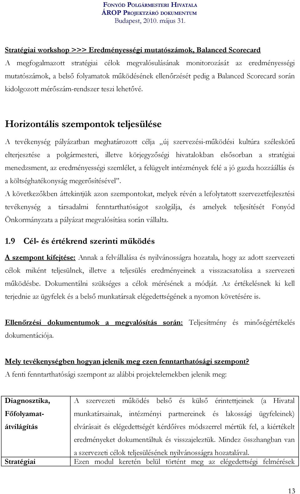 Horizontális szempontok teljesülése A tevékenység pályázatban meghatározott célja új szervezési-működési kultúra széleskörű elterjesztése a polgármesteri, illetve körjegyzőségi hivatalokban