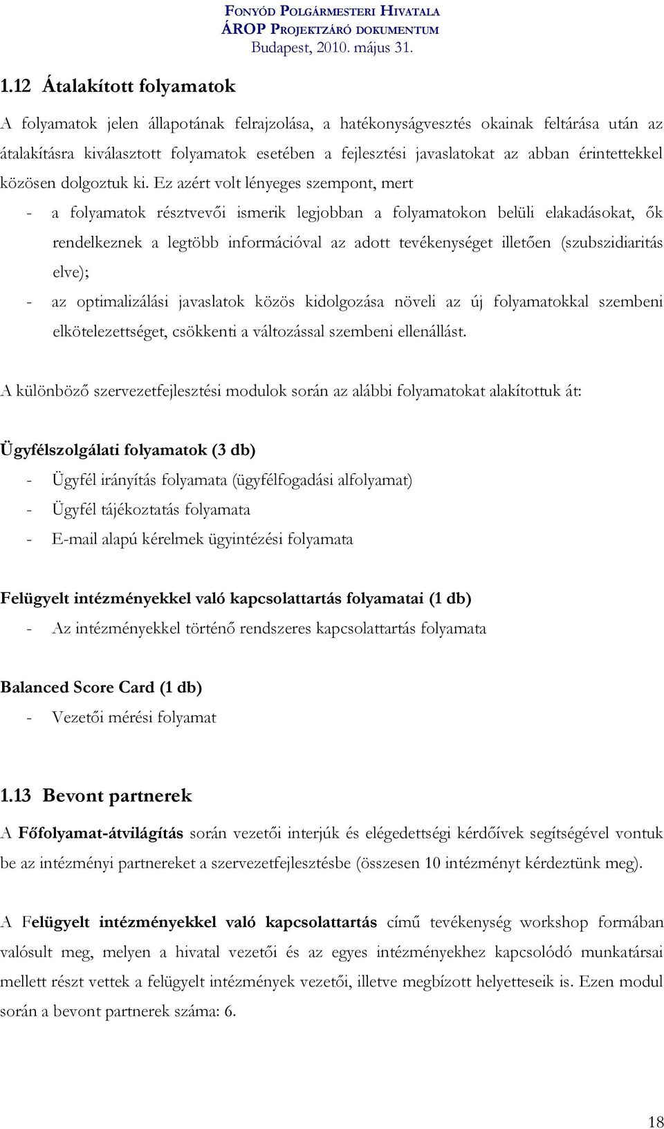 Ez azért volt lényeges szempont, mert - a folyamatok résztvevői ismerik legjobban a folyamatokon belüli elakadásokat, ők rendelkeznek a legtöbb információval az adott tevékenységet illetően