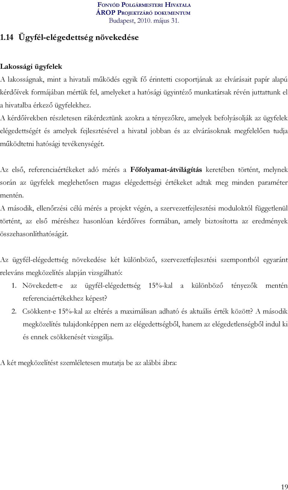 A kérdőívekben részletesen rákérdeztünk azokra a tényezőkre, amelyek befolyásolják az ügyfelek elégedettségét és amelyek fejlesztésével a hivatal jobban és az elvárásoknak megfelelően tudja