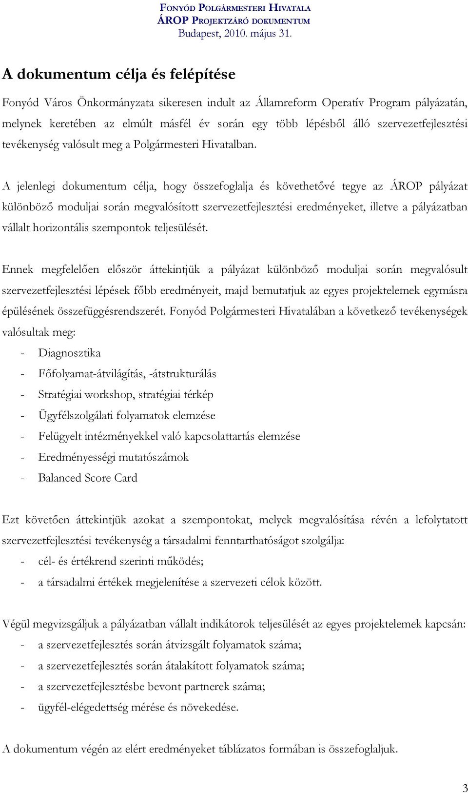 A jelenlegi dokumentum célja, hogy összefoglalja és követhetővé tegye az ÁROP pályázat különböző moduljai során megvalósított szervezetfejlesztési eredményeket, illetve a pályázatban vállalt