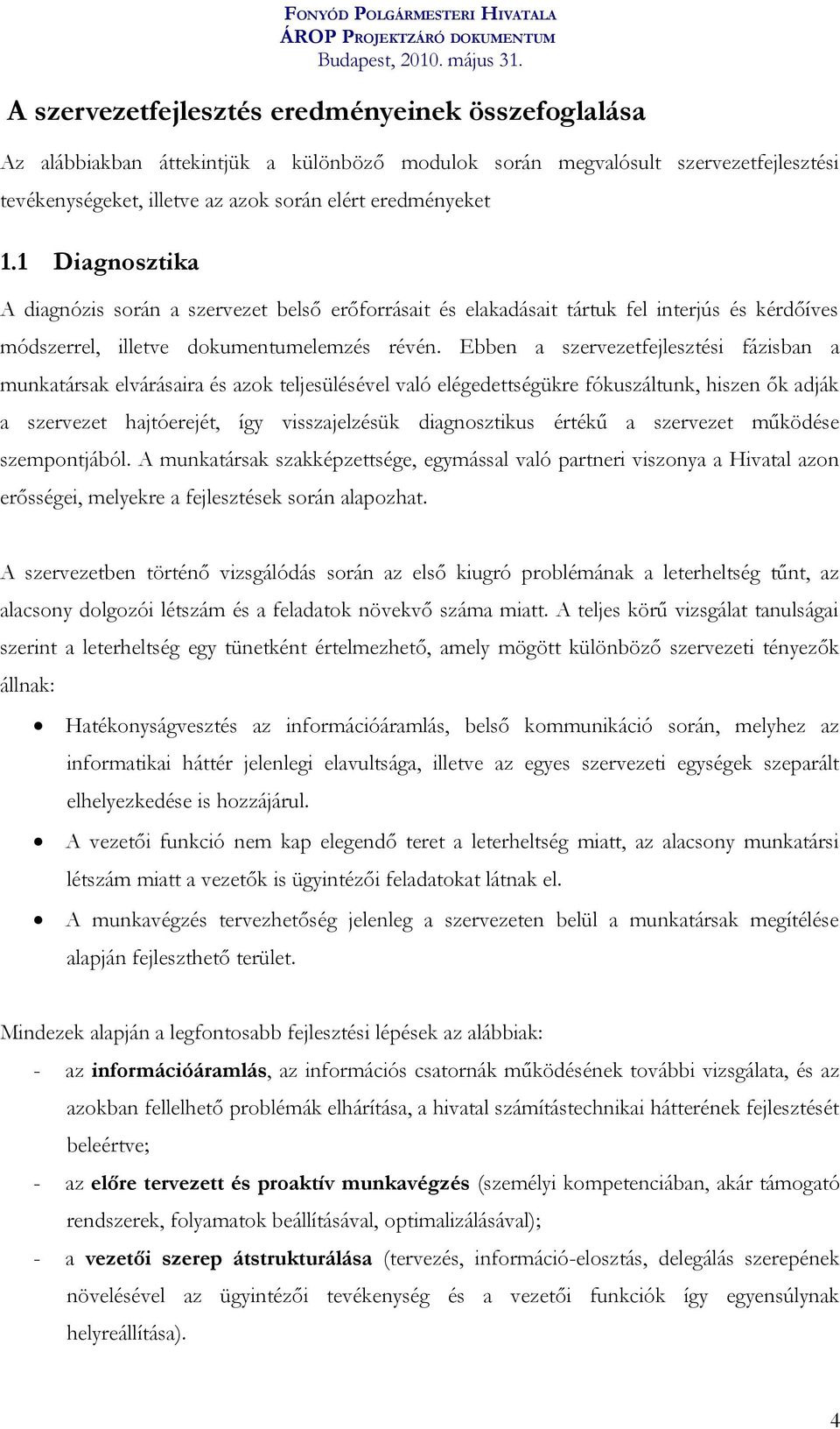 Ebben a szervezetfejlesztési fázisban a munkatársak elvárásaira és azok teljesülésével való elégedettségükre fókuszáltunk, hiszen ők adják a szervezet hajtóerejét, így visszajelzésük diagnosztikus