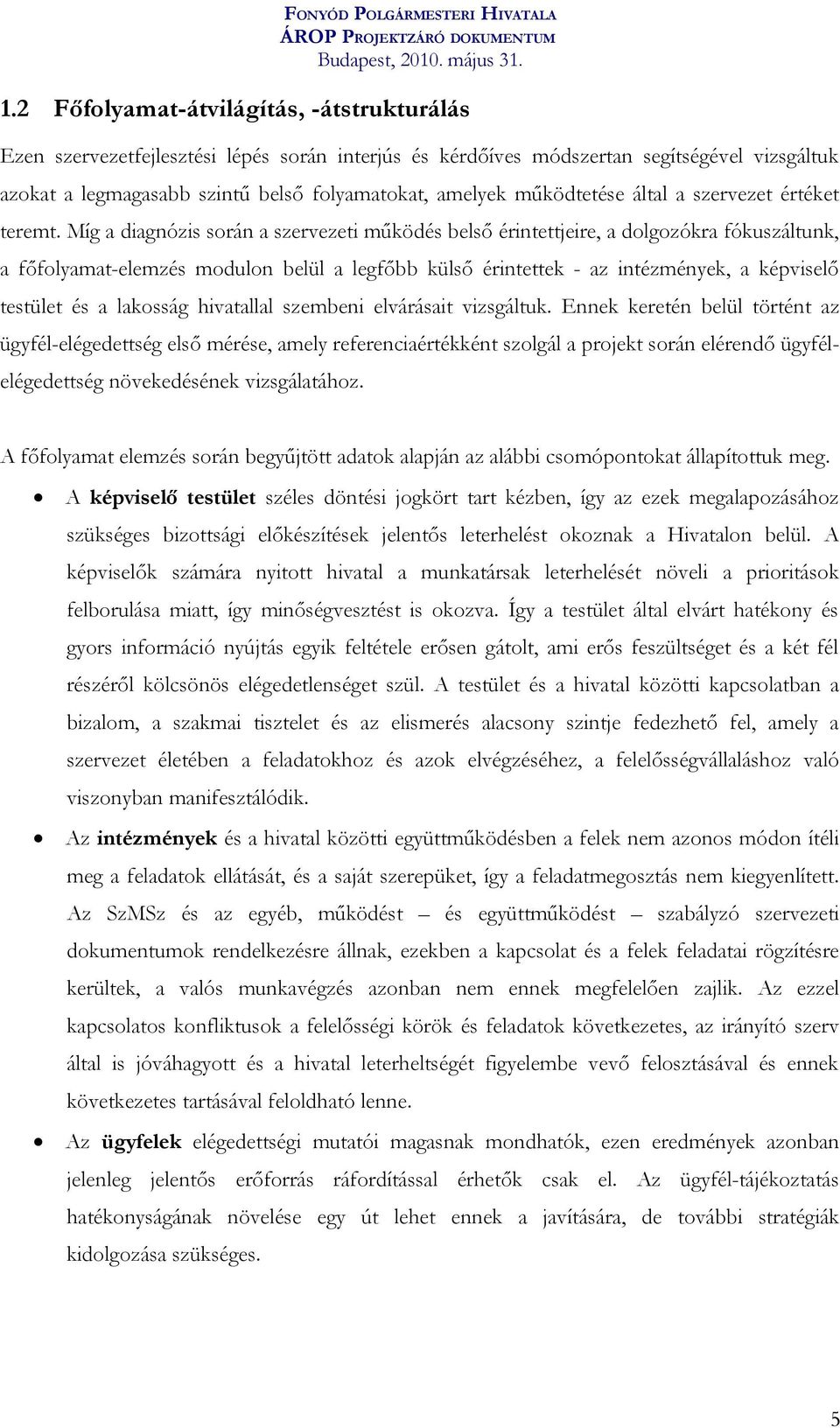 Míg a diagnózis során a szervezeti működés belső érintettjeire, a dolgozókra fókuszáltunk, a főfolyamat-elemzés modulon belül a legfőbb külső érintettek - az intézmények, a képviselő testület és a