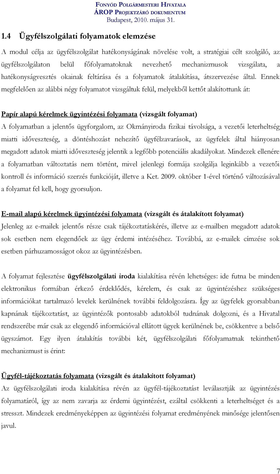 Ennek megfelelően az alábbi négy folyamatot vizsgáltuk felül, melyekből kettőt alakítottunk át: Papír alapú kérelmek ügyintézési folyamata (vizsgált folyamat) A folyamatban a jelentős ügyforgalom, az