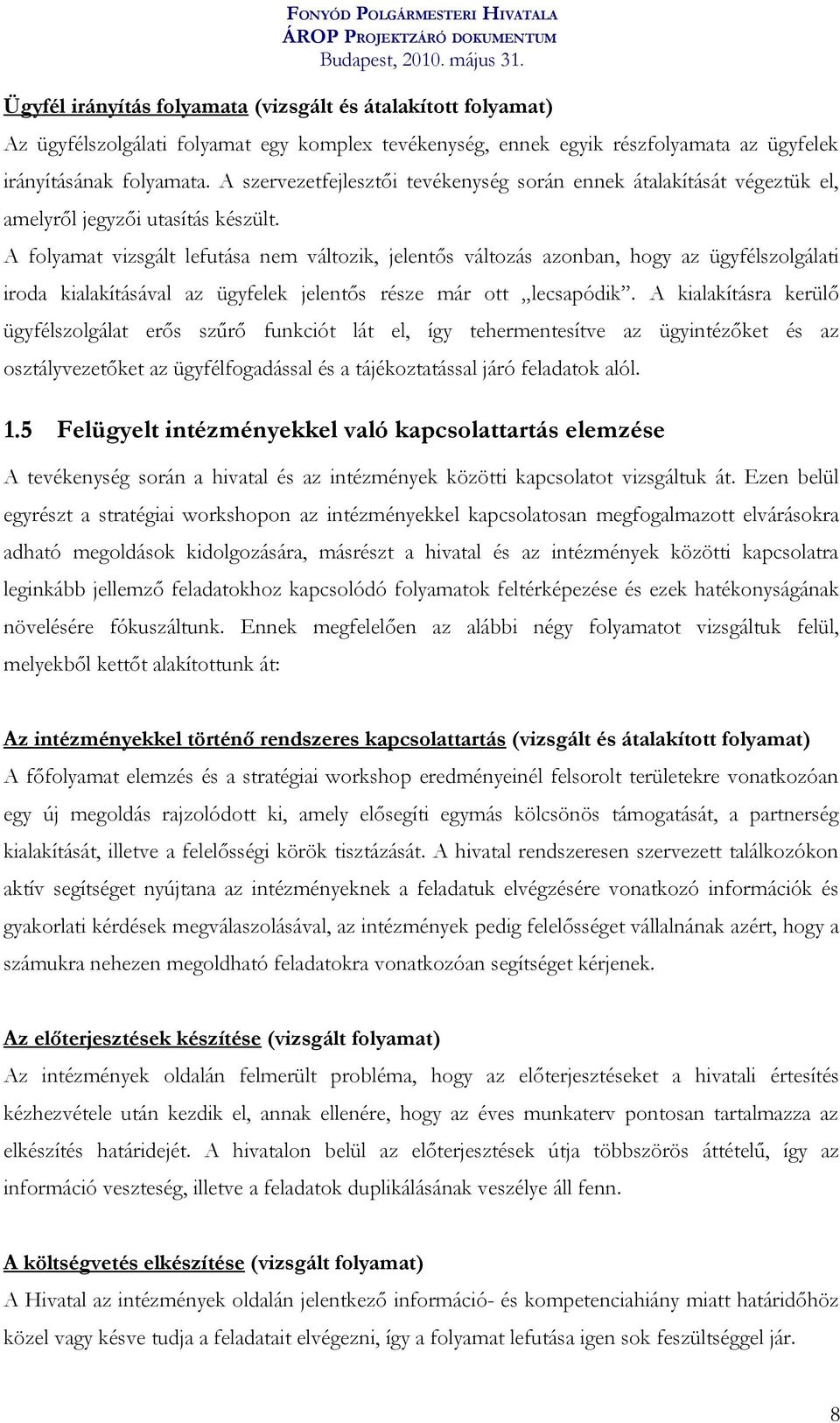 A folyamat vizsgált lefutása nem változik, jelentős változás azonban, hogy az ügyfélszolgálati iroda kialakításával az ügyfelek jelentős része már ott lecsapódik.
