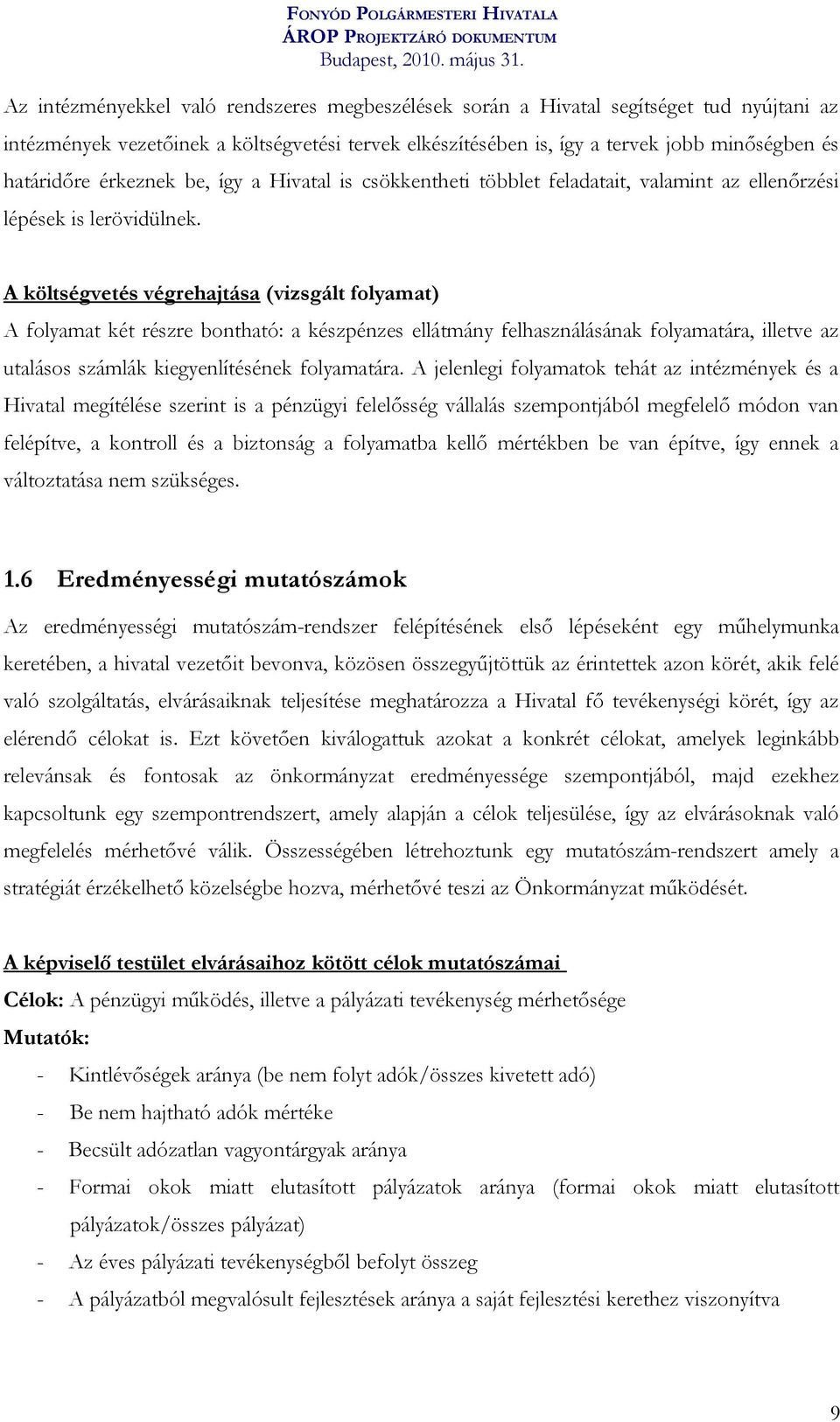 A költségvetés végrehajtása (vizsgált folyamat) A folyamat két részre bontható: a készpénzes ellátmány felhasználásának folyamatára, illetve az utalásos számlák kiegyenlítésének folyamatára.