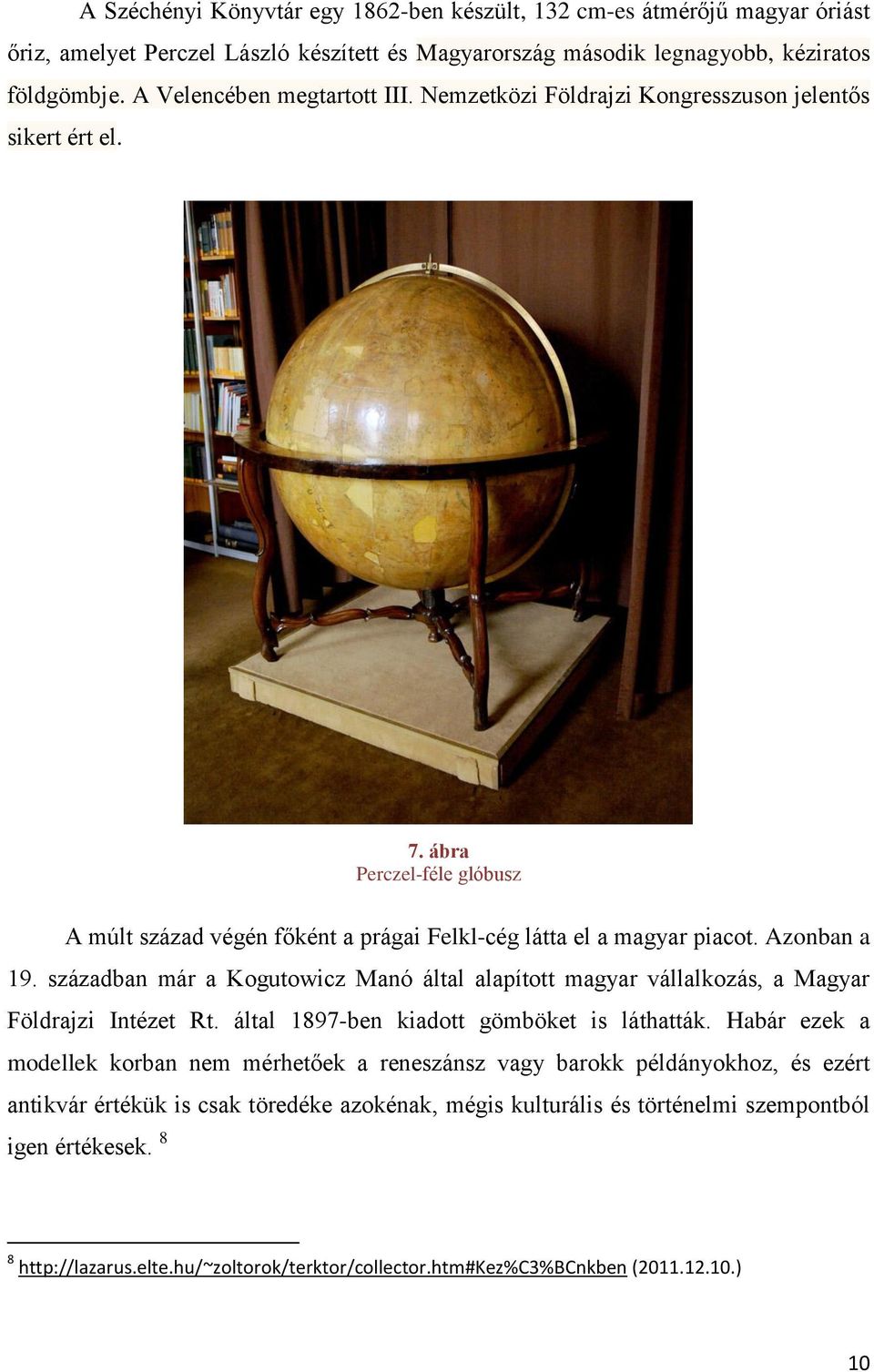 Azonban a 19. században már a Kogutowicz Manó által alapított magyar vállalkozás, a Magyar Földrajzi Intézet Rt. által 1897-ben kiadott gömböket is láthatták.