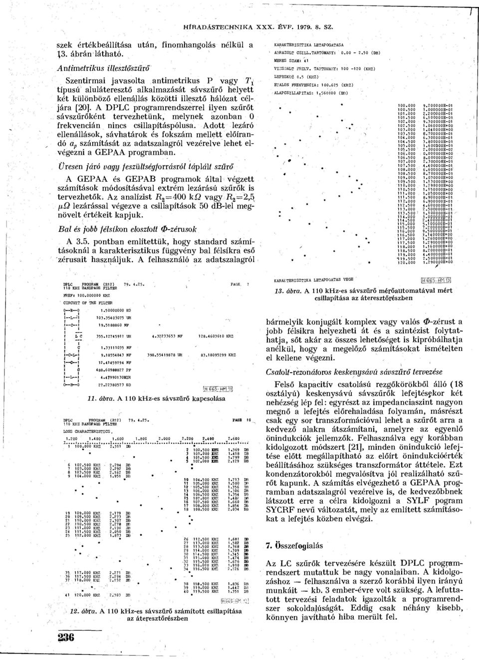 T: 100-120 (KHZ) Szentirmai javasolta antimetrikus P vagy 7\ típusú aluláteresztő alkalmazását sávszűrő helyett két különböző ellenállás közötti illesztő hálózat céljára [20].
