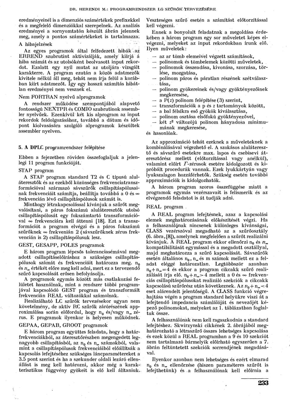 az ERREND szubrutint aktivizálják, amely kiírjá á hiba számát és az utolsóként beolvasott input rekordot. Ezalatt egy nyíl mutat az utoljára vizsgált karakterre.