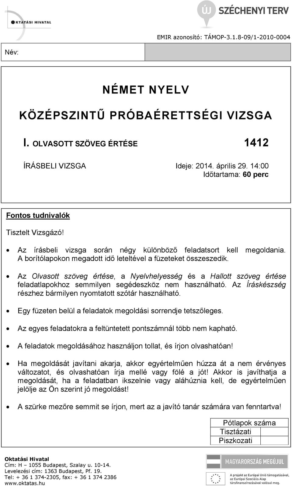 Az Olvasott szöveg értése, a Nyelvhelyesség és a Hallott szöveg értése feladatlapokhoz semmilyen segédeszköz nem használható. Az Íráskészség részhez bármilyen nyomtatott szótár használható.