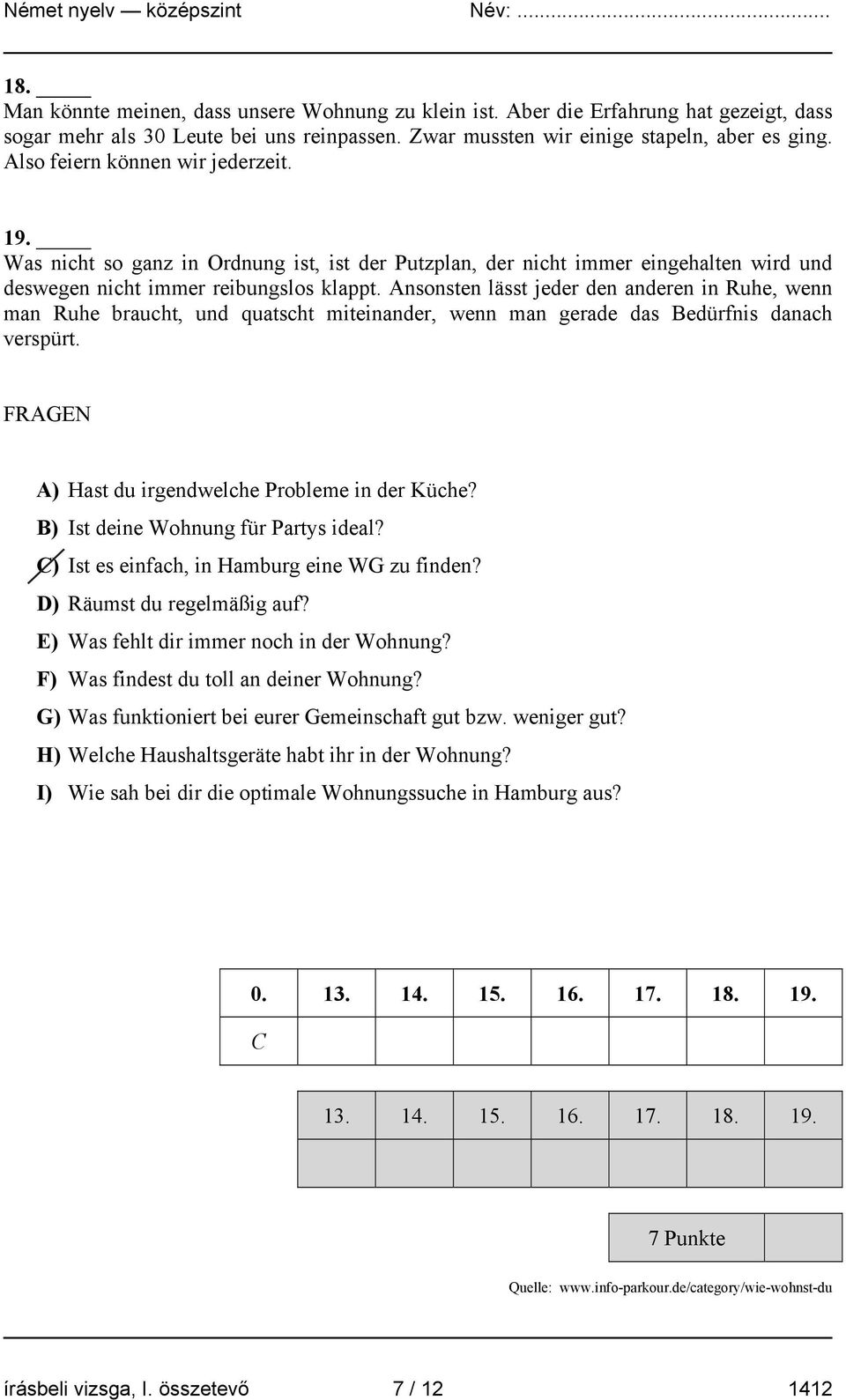 Ansonsten lässt jeder den anderen in Ruhe, wenn man Ruhe braucht, und quatscht miteinander, wenn man gerade das Bedürfnis danach verspürt. FRAGEN A) Hast du irgendwelche Probleme in der Küche?