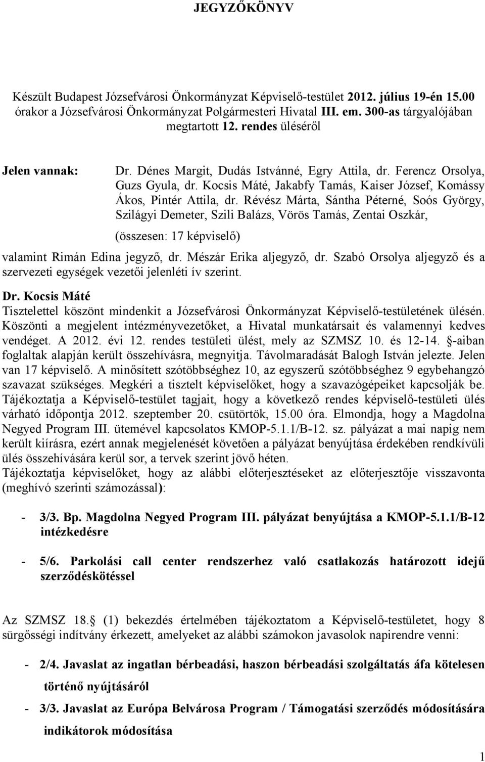 Révész Márta, Sántha Péterné, Soós György, Szilágyi Demeter, Szili Balázs, Vörös Tamás, Zentai Oszkár, (összesen: 17 képviselő) valamint Rimán Edina jegyző, dr. Mészár Erika aljegyző, dr.