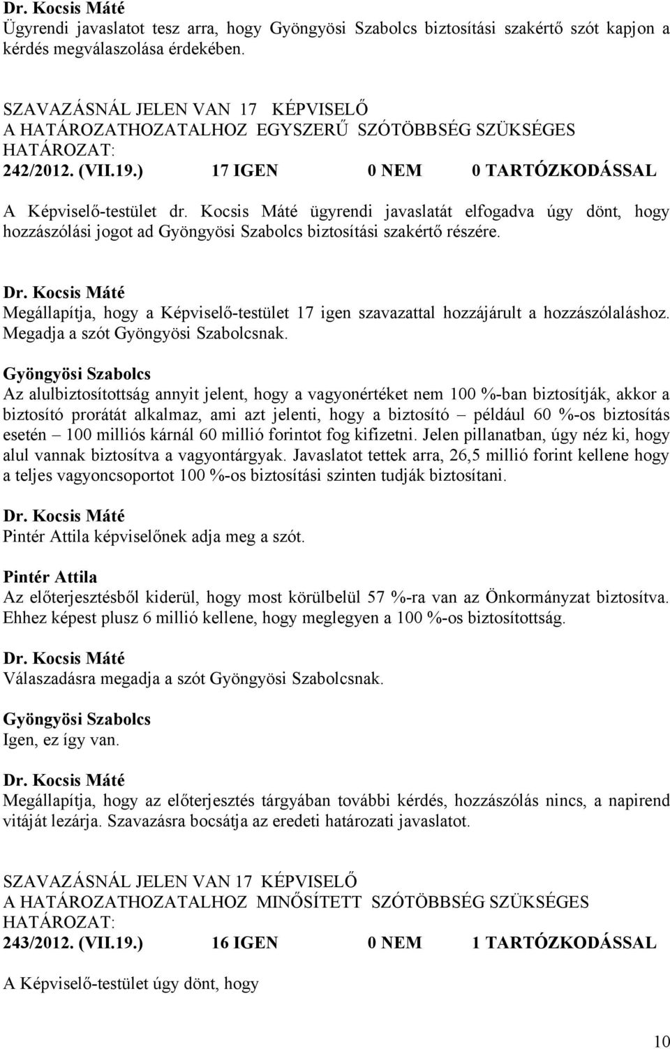 Kocsis Máté ügyrendi javaslatát elfogadva úgy dönt, hogy hozzászólási jogot ad Gyöngyösi Szabolcs biztosítási szakértő részére.