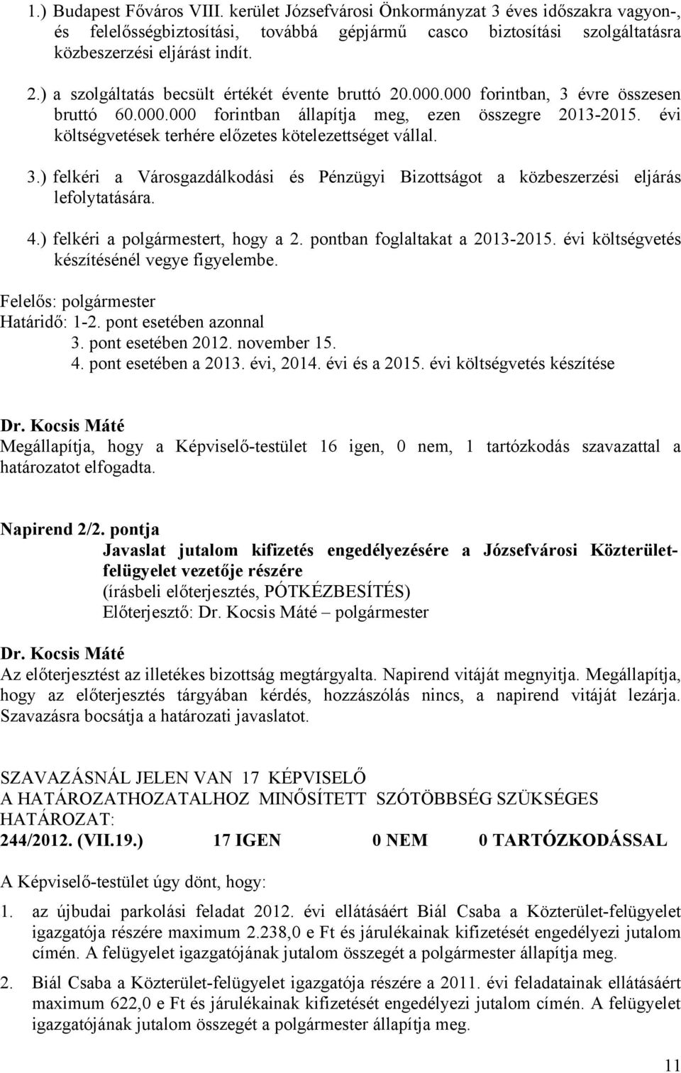 évi költségvetések terhére előzetes kötelezettséget vállal. 3.) felkéri a Városgazdálkodási és Pénzügyi Bizottságot a közbeszerzési eljárás lefolytatására. 4.) felkéri a polgármestert, hogy a 2.