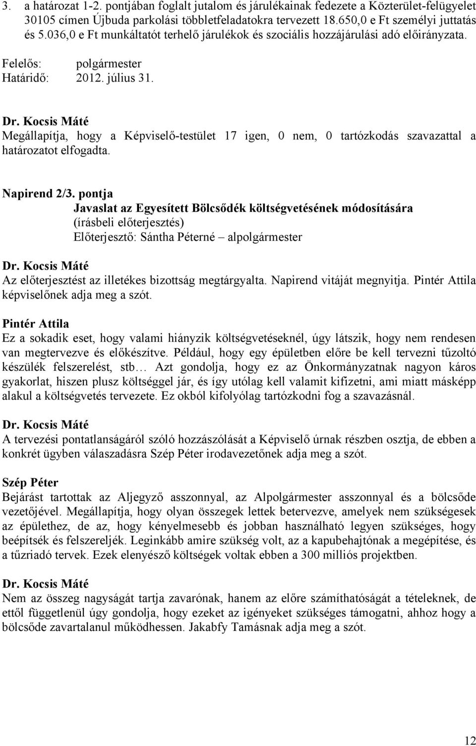 Megállapítja, hogy a Képviselő-testület 17 igen, 0 nem, 0 tartózkodás szavazattal a határozatot elfogadta. Napirend 2/3.