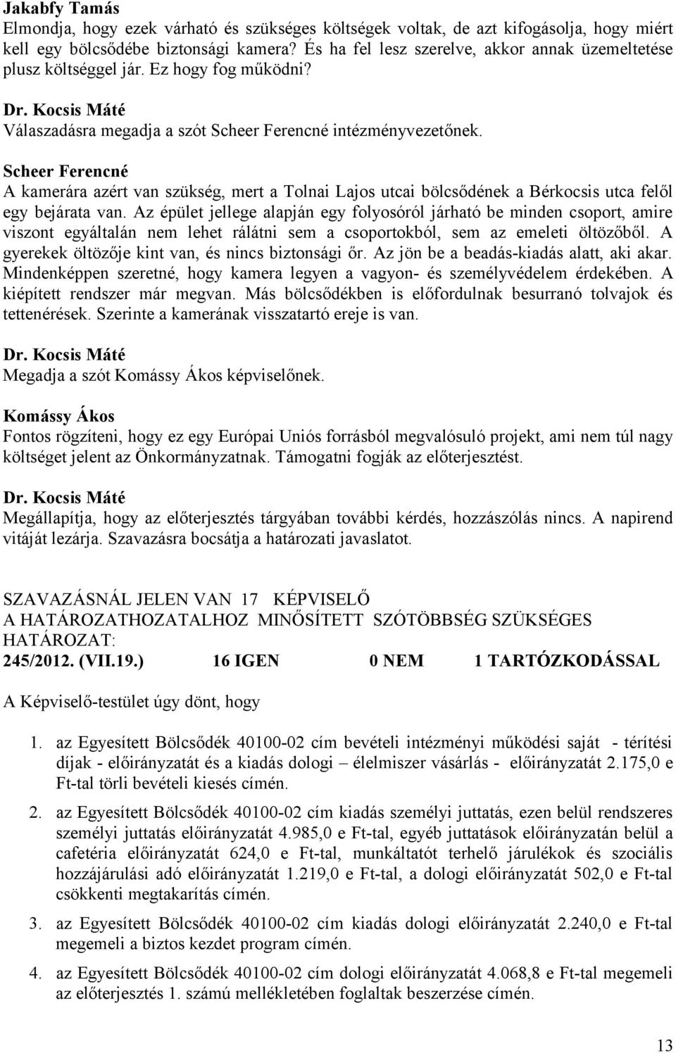 Scheer Ferencné A kamerára azért van szükség, mert a Tolnai Lajos utcai bölcsődének a Bérkocsis utca felől egy bejárata van.