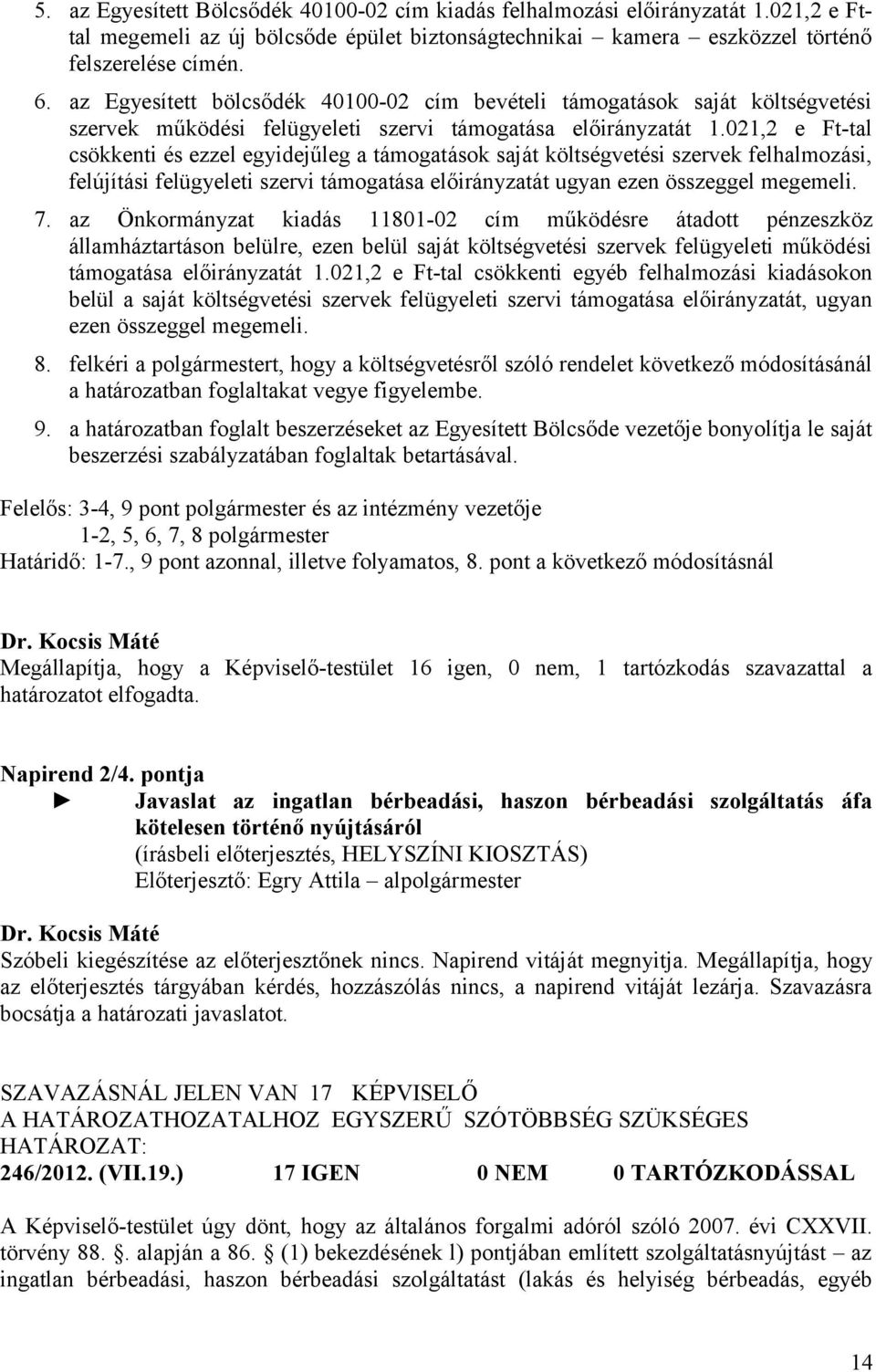 021,2 e Ft-tal csökkenti és ezzel egyidejűleg a támogatások saját költségvetési szervek felhalmozási, felújítási felügyeleti szervi támogatása előirányzatát ugyan ezen összeggel megemeli. 7.