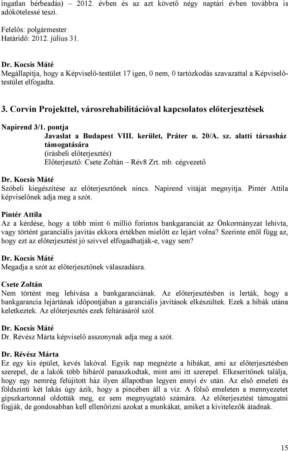 pontja Javaslat a Budapest VIII. kerület, Práter u. 20/A. sz. alatti társasház támogatására (írásbeli előterjesztés) Előterjesztő: Csete Zoltán Rév8 Zrt. mb.