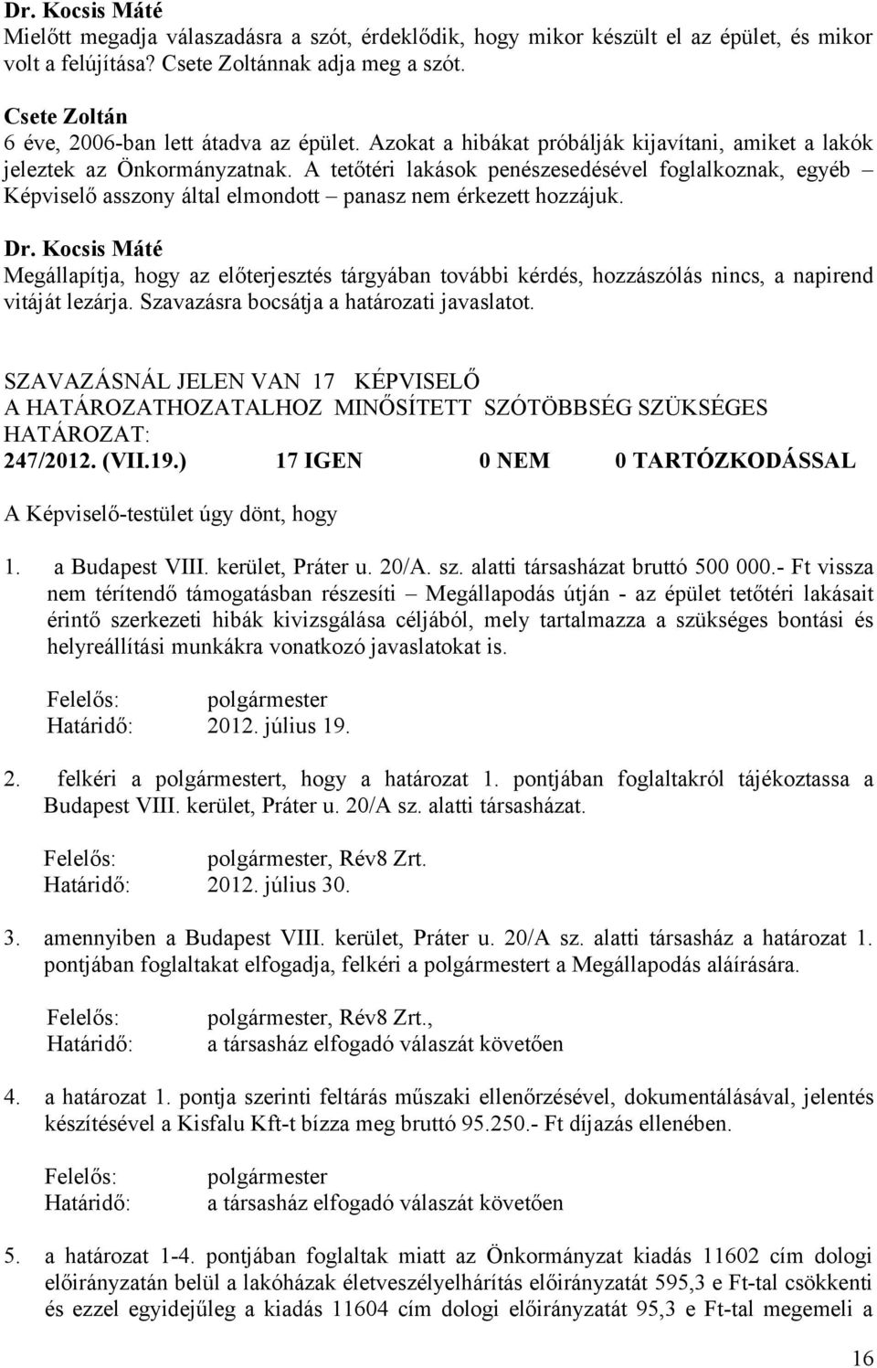 A tetőtéri lakások penészesedésével foglalkoznak, egyéb Képviselő asszony által elmondott panasz nem érkezett hozzájuk.