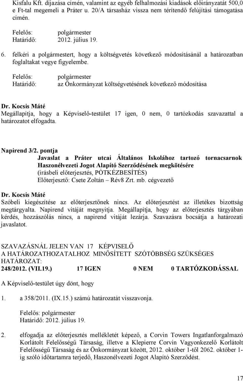Felelős: Határidő: polgármester az Önkormányzat költségvetésének következő módosítása Megállapítja, hogy a Képviselő-testület 17 igen, 0 nem, 0 tartózkodás szavazattal a határozatot elfogadta.