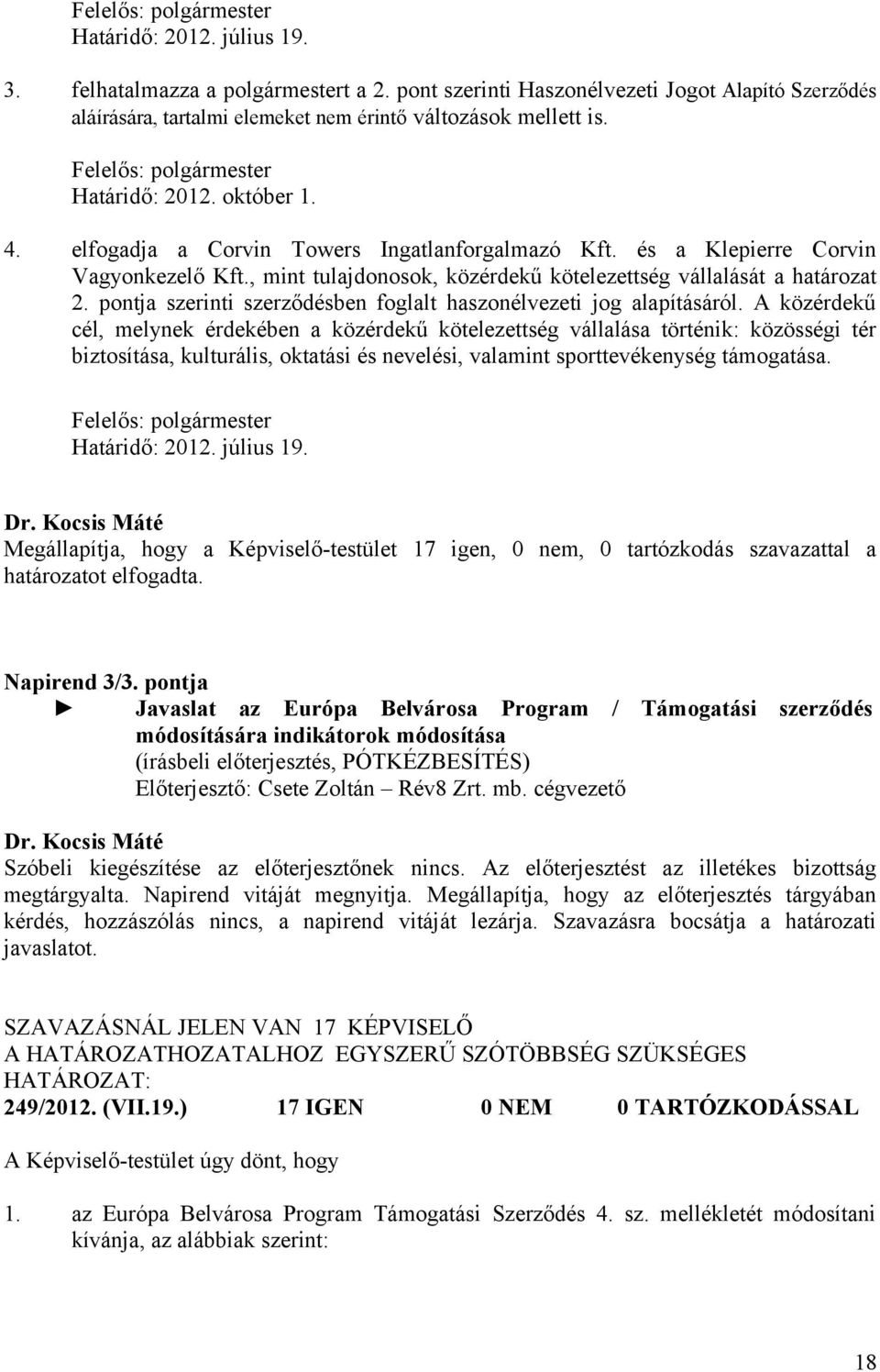elfogadja a Corvin Towers Ingatlanforgalmazó Kft. és a Klepierre Corvin Vagyonkezelő Kft., mint tulajdonosok, közérdekű kötelezettség vállalását a határozat 2.