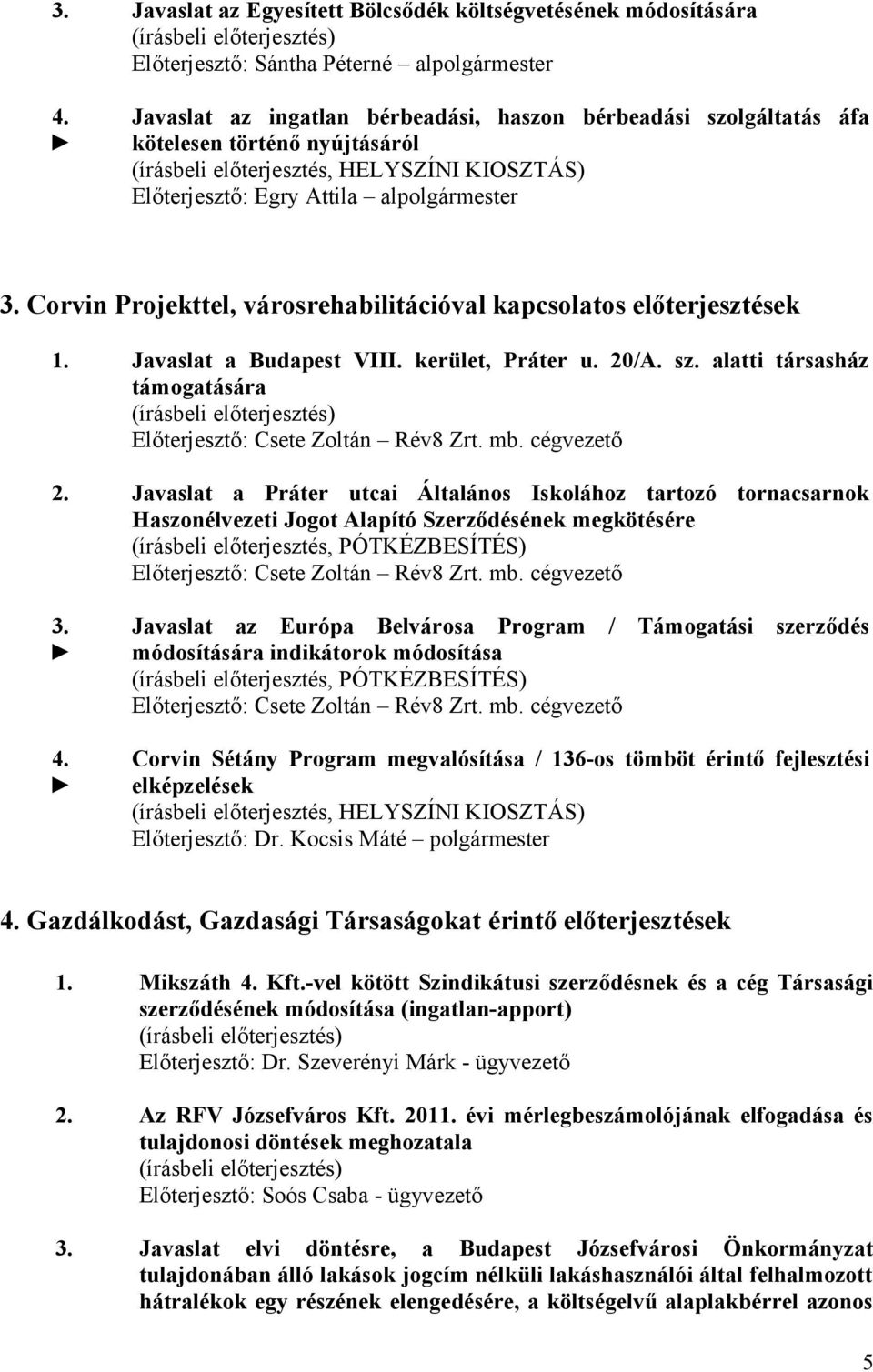 Corvin Projekttel, városrehabilitációval kapcsolatos előterjesztések 1. Javaslat a Budapest VIII. kerület, Práter u. 20/A. sz.