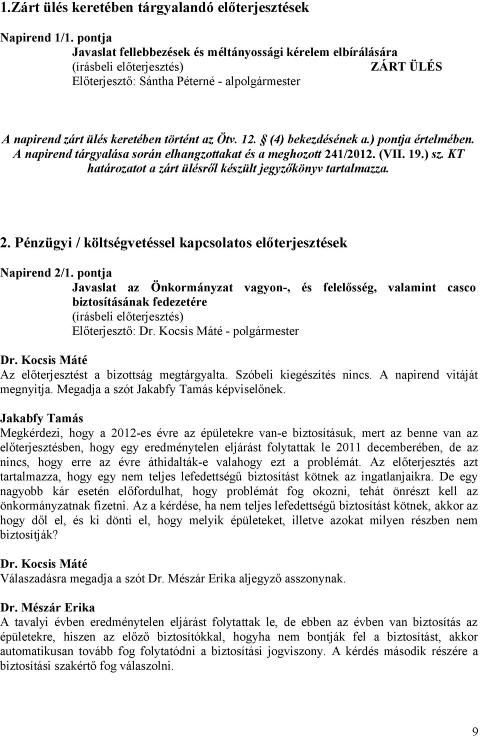 (4) bekezdésének a.) pontja értelmében. A napirend tárgyalása során elhangzottakat és a meghozott 241/2012. (VII. 19.) sz. KT határozatot a zárt ülésről készült jegyzőkönyv tartalmazza. 2. Pénzügyi / költségvetéssel kapcsolatos előterjesztések Napirend 2/1.