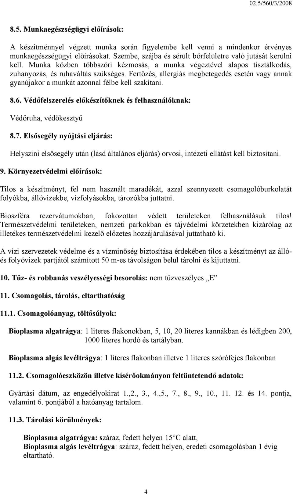 Fertőzés, allergiás megbetegedés esetén vagy annak gyanújakor a munkát azonnal félbe kell szakítani. 8.6. Védőfelszerelés előkészítőknek és felhasználóknak: Védőruha, védőkesztyű 8.7.