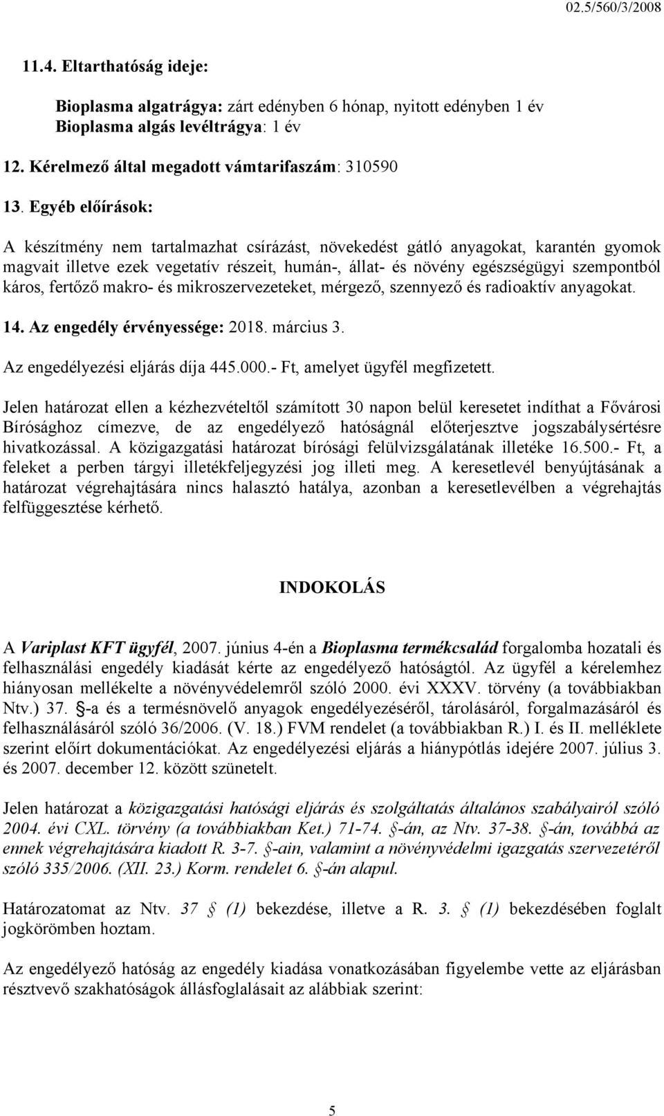 fertőző makro- és mikroszervezeteket, mérgező, szennyező és radioaktív anyagokat. 14. Az engedély érvényessége: 2018. március 3. Az engedélyezési eljárás díja 445.000.- Ft, amelyet ügyfél megfizetett.