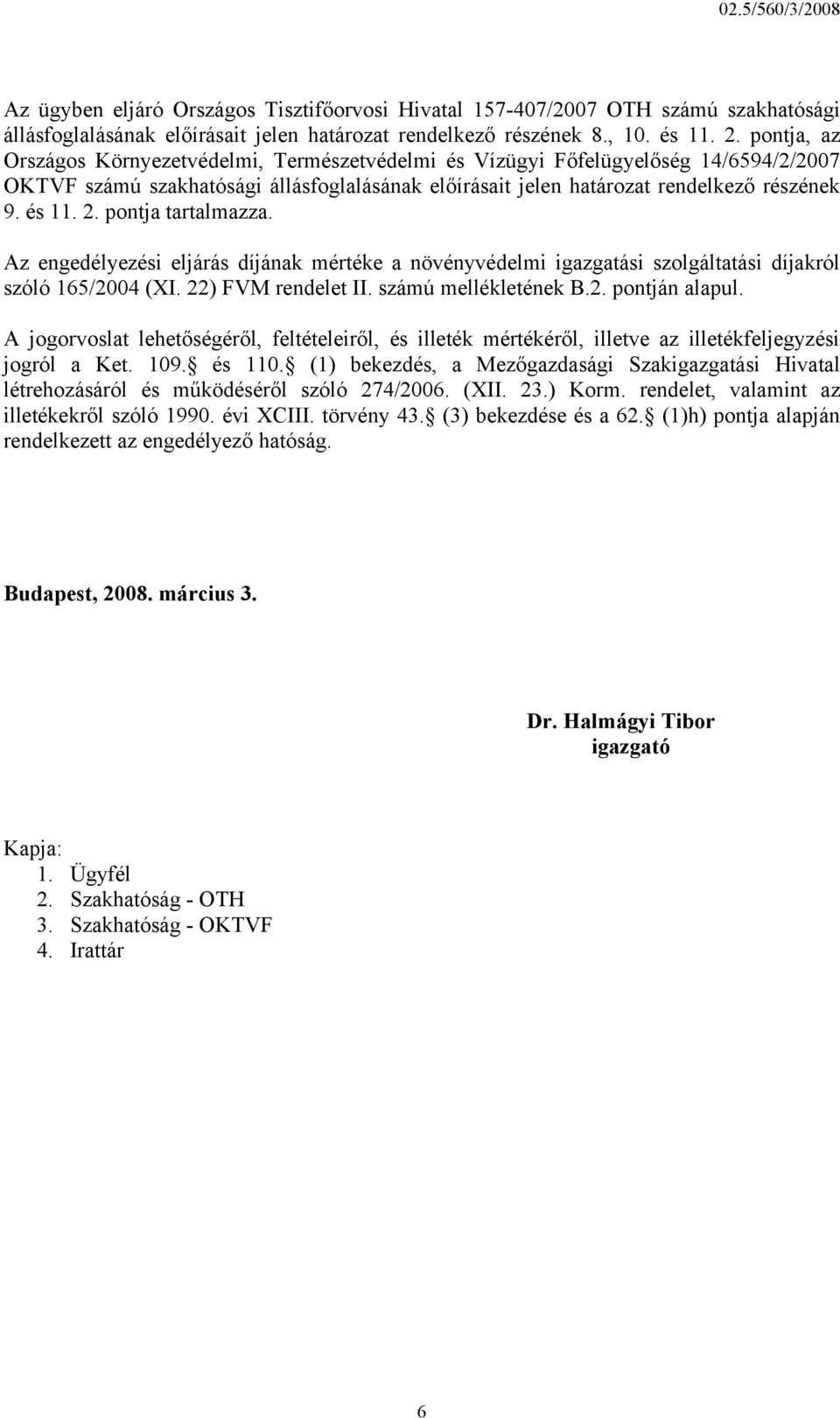 pontja tartalmazza. Az engedélyezési eljárás díjának mértéke a növényvédelmi igazgatási szolgáltatási díjakról szóló 165/2004 (XI. 22) FVM rendelet II. számú mellékletének B.2. pontján alapul.