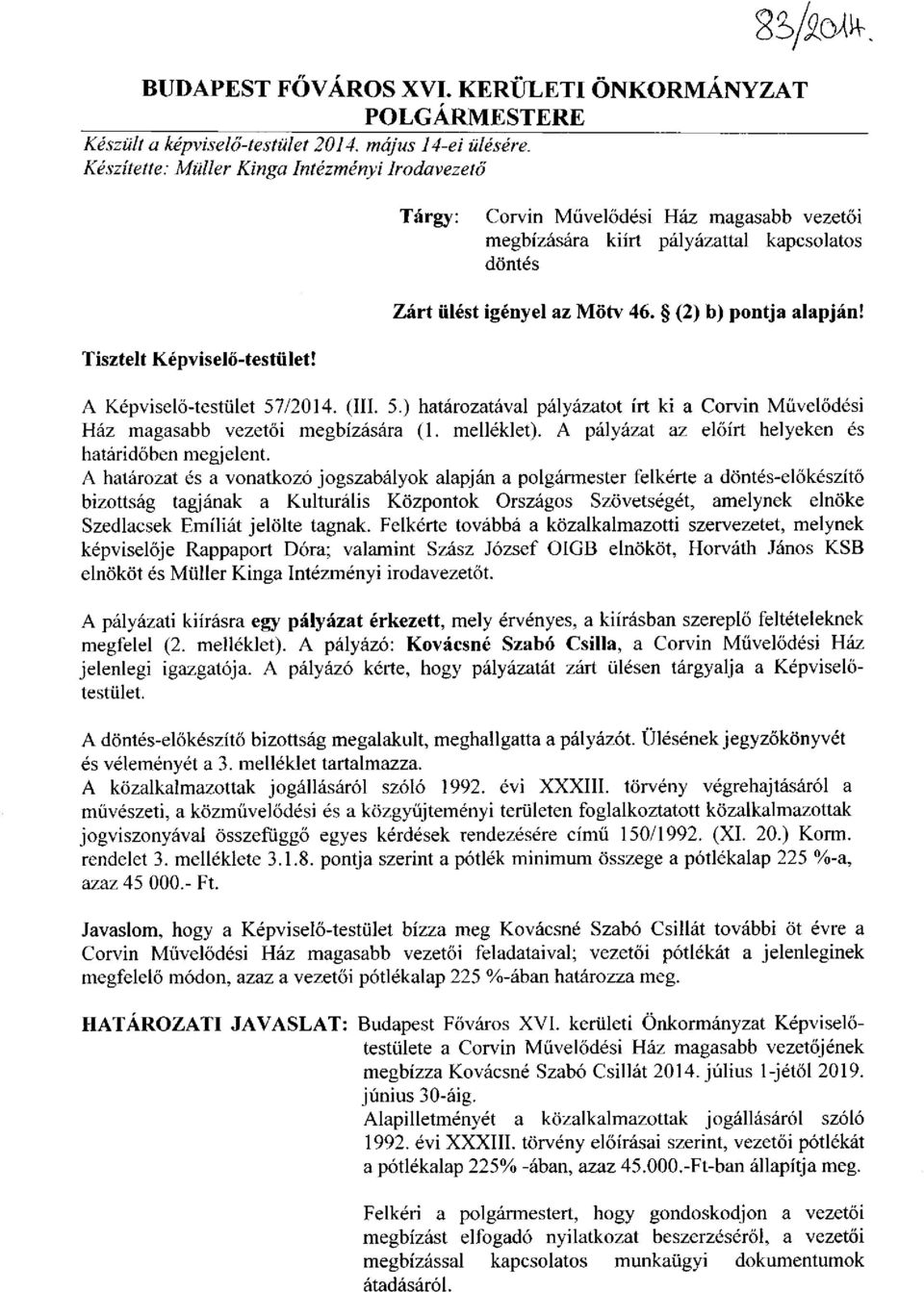 Tisztelt Képviselő-testület! A Képviselő-testület 57/2014. (III. 5.) határozatával pályázatot írt ki a Corvin Művelődési Ház magasabb vezetői megbízására (1. melléklet).