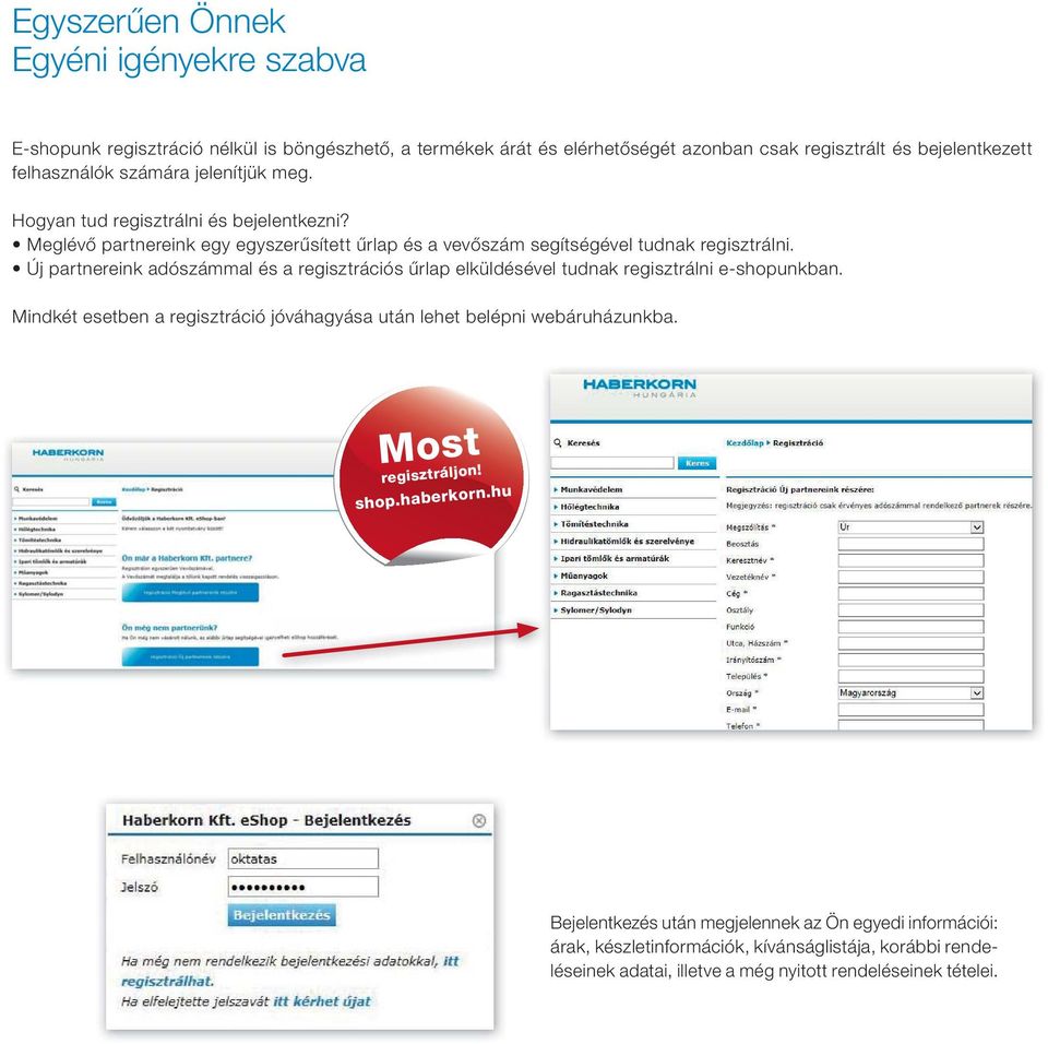 Új partnereink adószámmal és a regisztrációs űrlap elküldésével tudnak regisztrálni e-shopunkban. Mindkét esetben a regisztráció jóváhagyása után lehet belépni webáruházunkba.